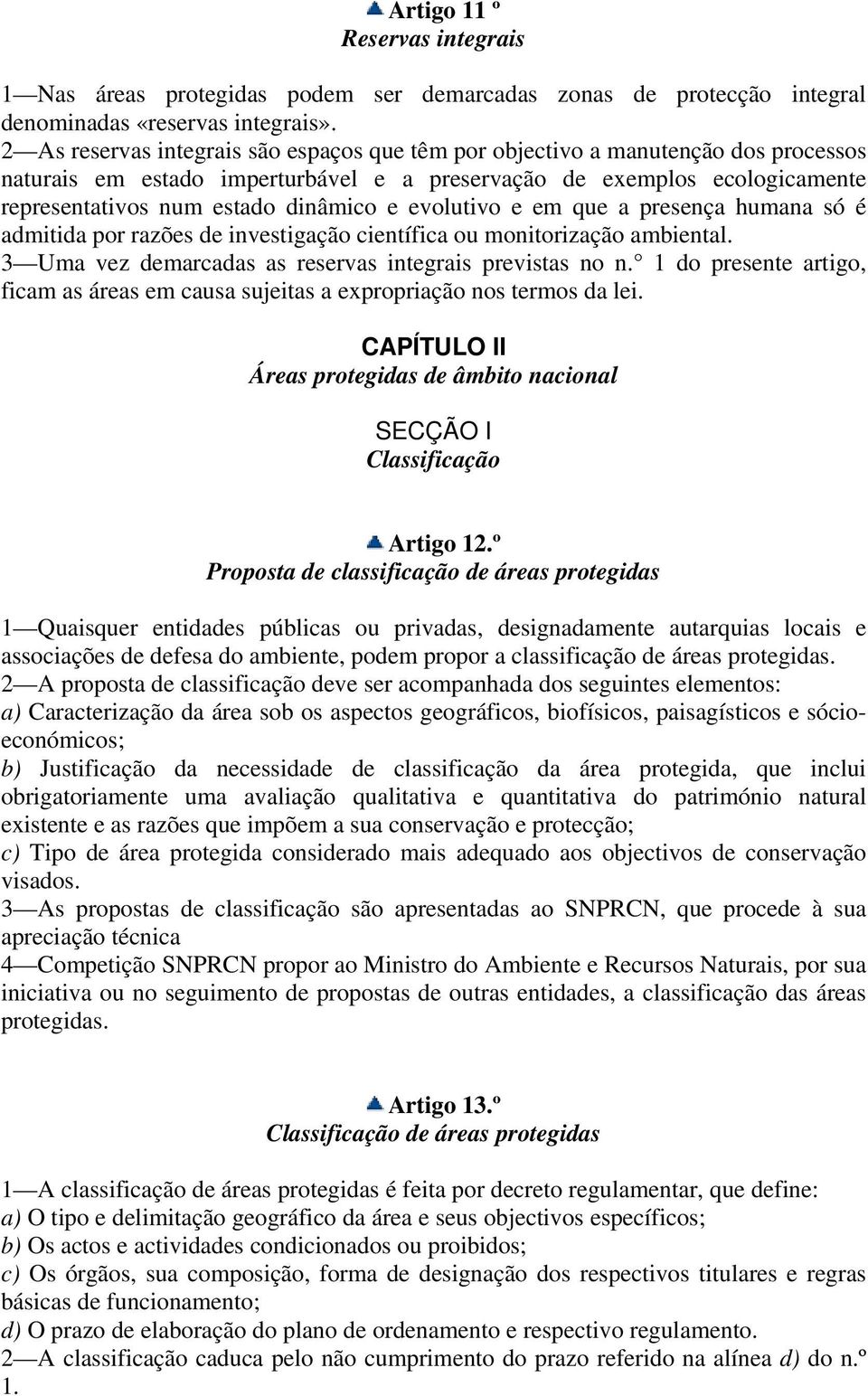 evolutivo e em que a presença humana só é admitida por razões de investigação científica ou monitorização ambiental. 3 Uma vez demarcadas as reservas integrais previstas no n.