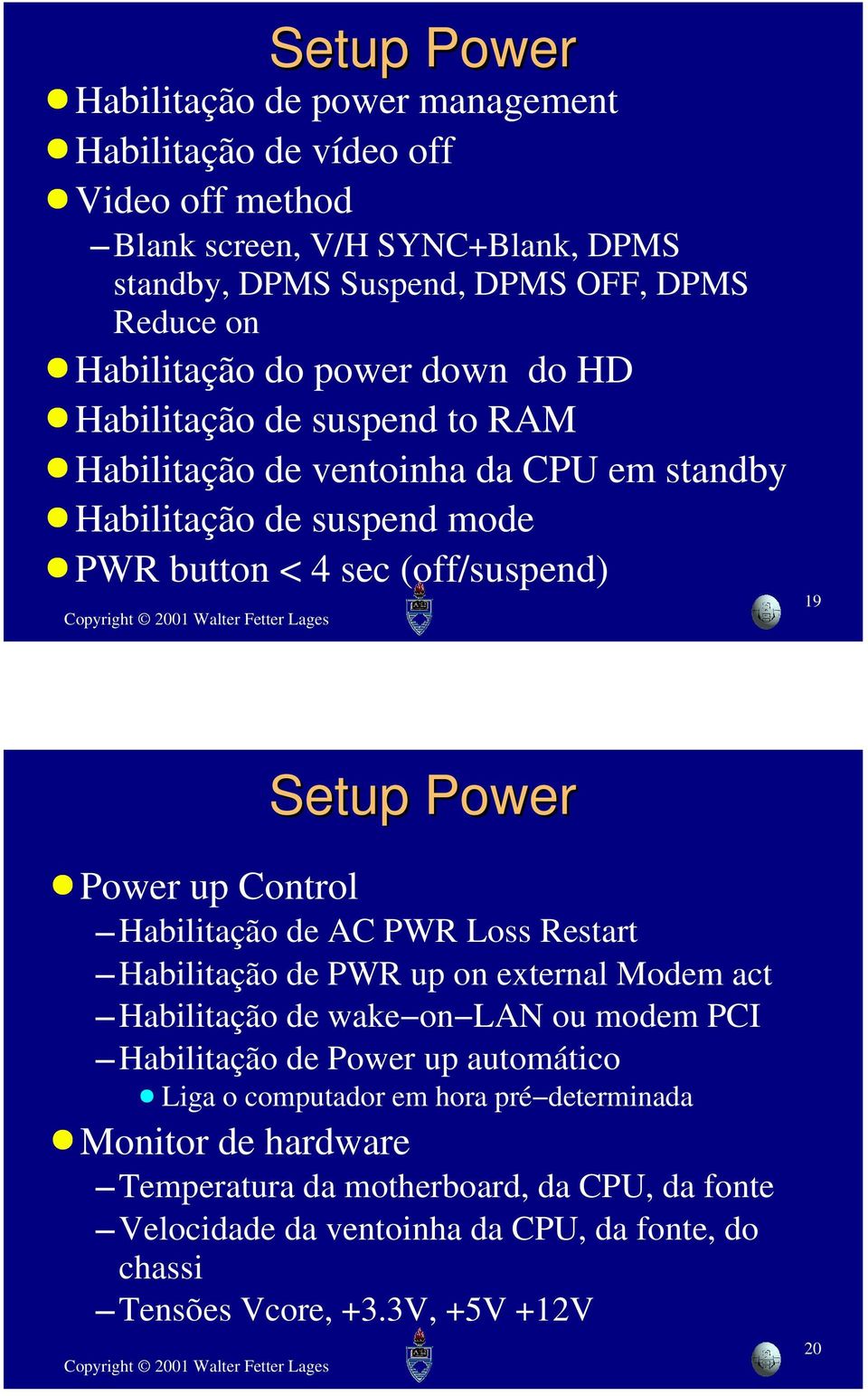 Power Power up Control Habilitação de AC PWR Loss Restart Habilitação de PWR up on external Modem act Habilitação de wake on LAN ou modem PCI Habilitação de Power up automático