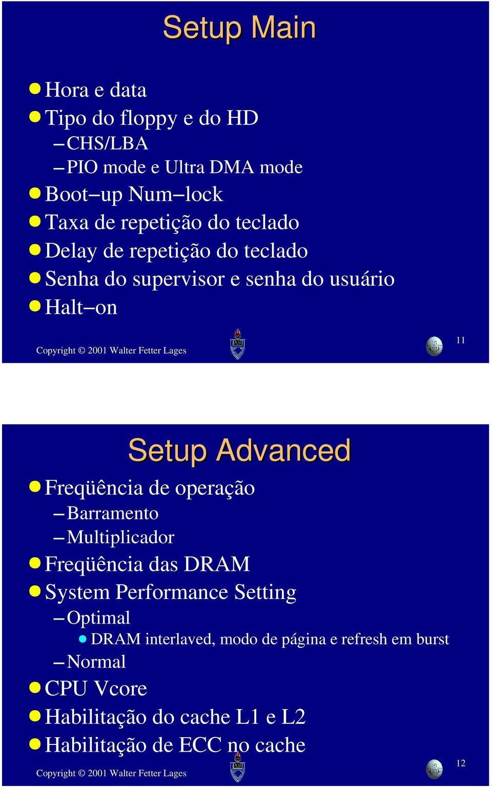 Advanced Freqüência de operação Barramento Multiplicador Freqüência das DRAM System Performance Setting Optimal