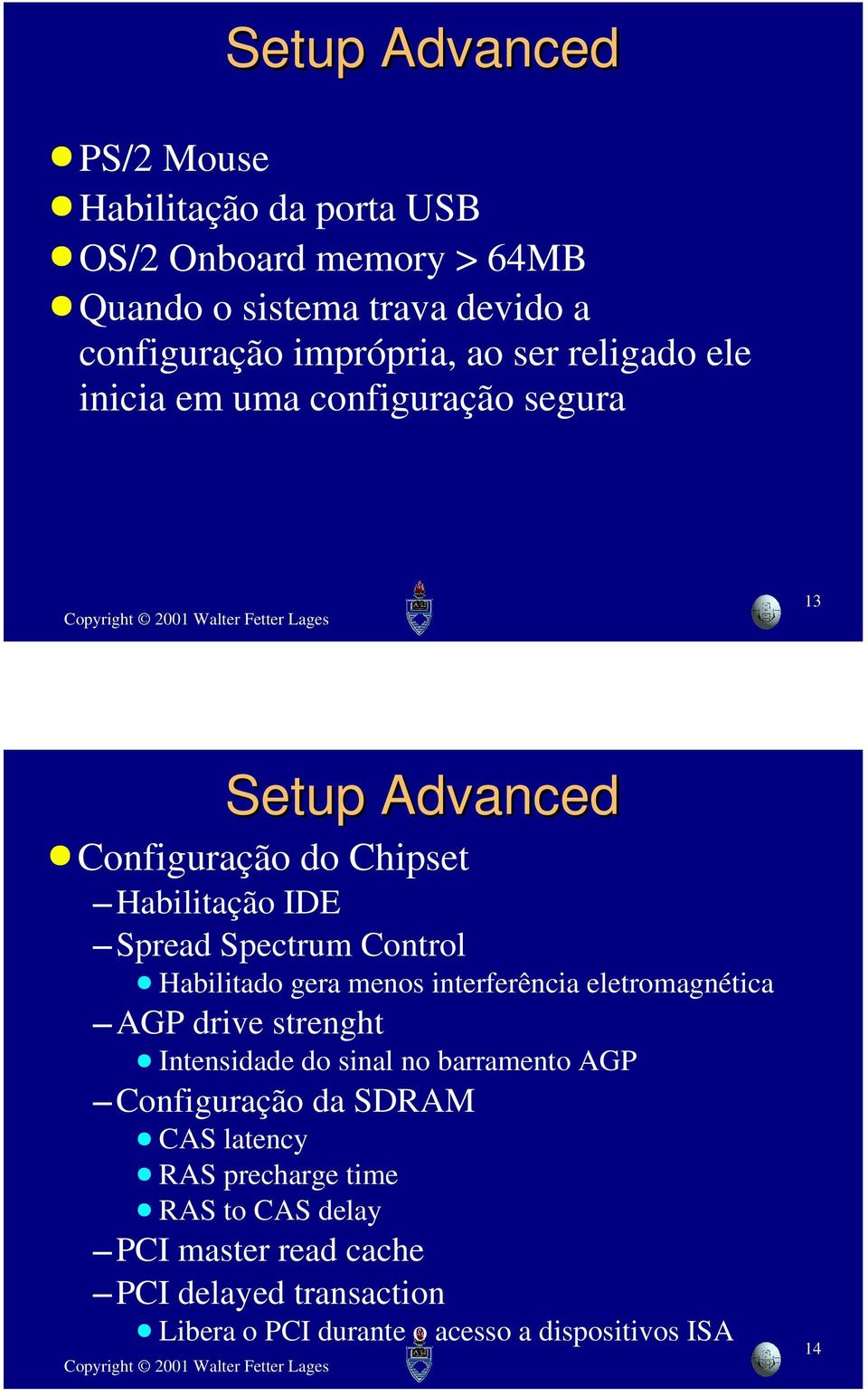 Habilitado gera menos interferência eletromagnética AGP drive strenght Intensidade do sinal no barramento AGP Configuração da SDRAM CAS