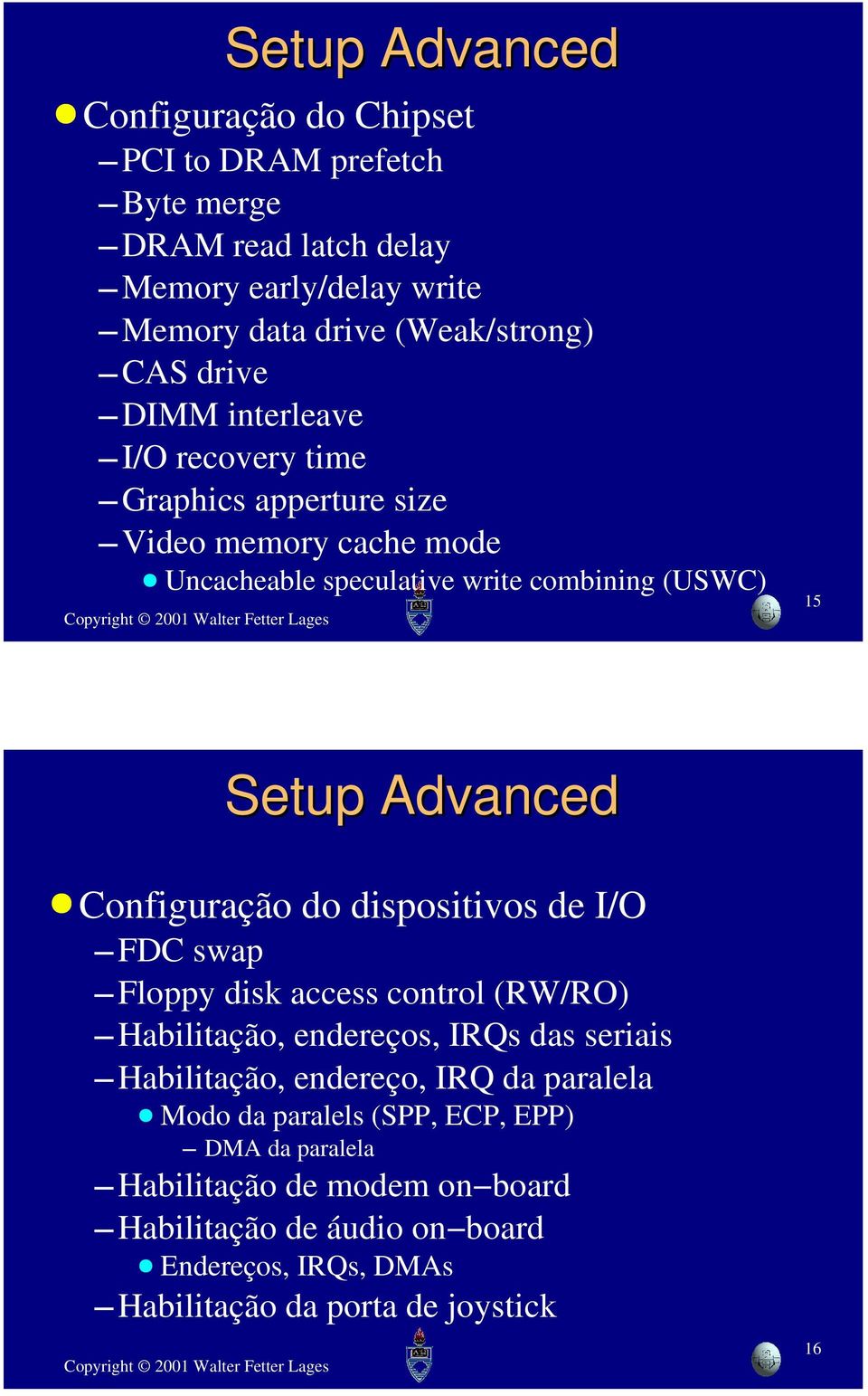 Configuração do dispositivos de I/O FDC swap Floppy disk access control (RW/RO) Habilitação, endereços, IRQs das seriais Habilitação, endereço, IRQ da