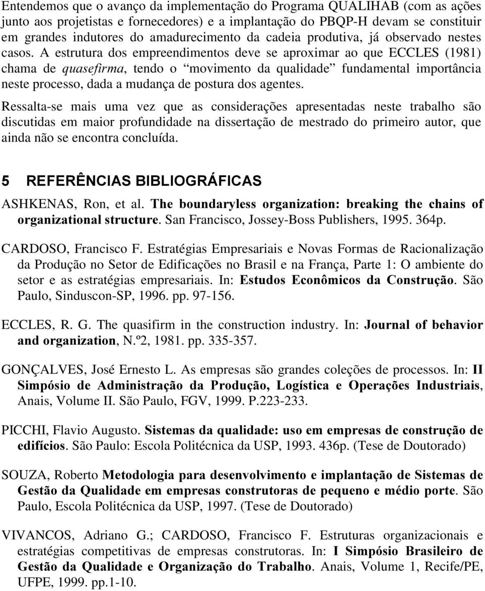 A estrutura dos empreendimentos deve se aproximar ao que ECCLES (1981) chama de TXDVHILUPD, tendo o movimento da qualidade fundamental importância neste processo, dada a mudança de postura dos