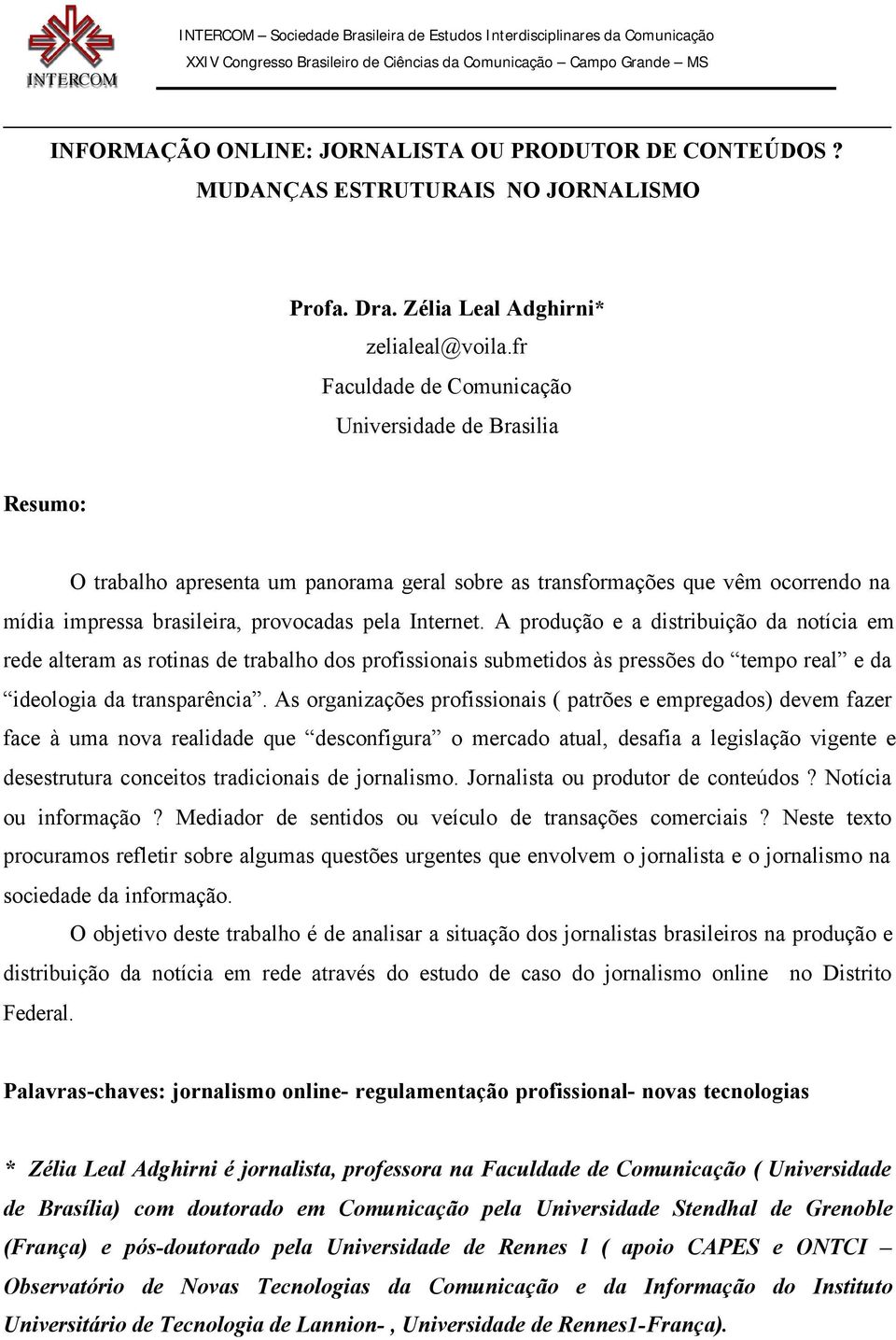 A produção e a distribuição da notícia em rede alteram as rotinas de trabalho dos profissionais submetidos às pressões do tempo real e da ideologia da transparência.