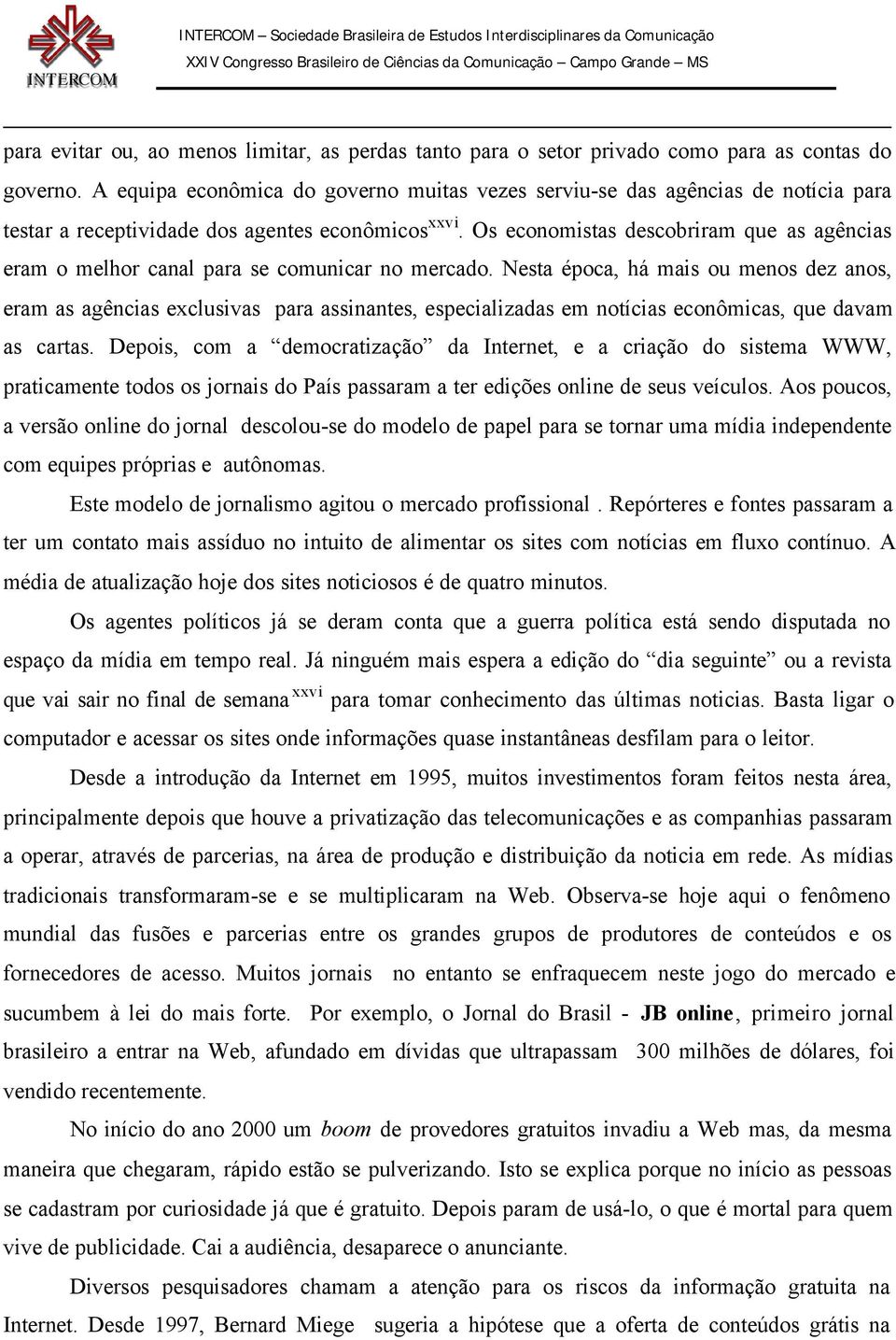 Os economistas descobriram que as agências eram o melhor canal para se comunicar no mercado.