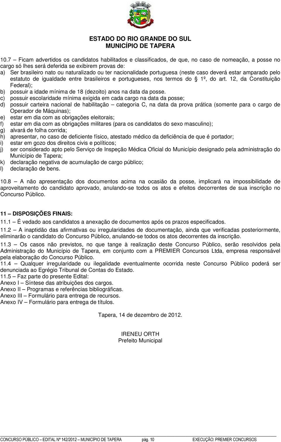 12, da Constituição Federal); b) possuir a idade mínima de 18 (dezoito) anos na data da posse.