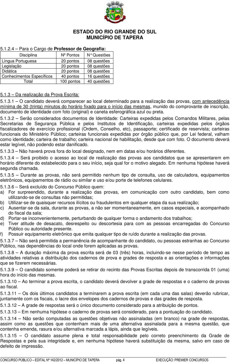 Específicos 40 pontos 16 questões Total 100 pontos 40 questões ESTADO DO RIO GRANDE DO SUL 5.1.3 