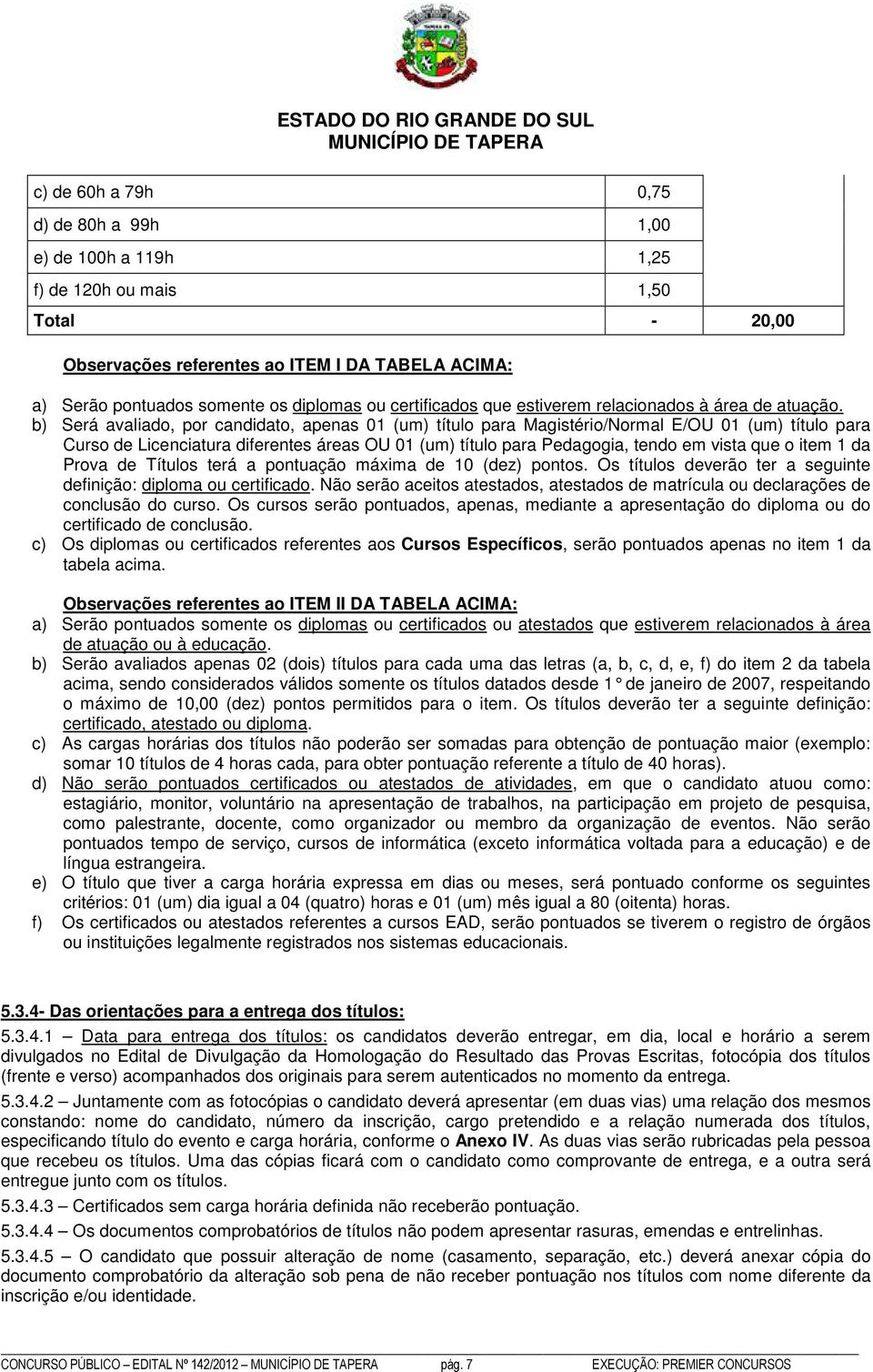 b) Será avaliado, por candidato, apenas 01 (um) título para Magistério/Normal E/OU 01 (um) título para Curso de Licenciatura diferentes áreas OU 01 (um) título para Pedagogia, tendo em vista que o