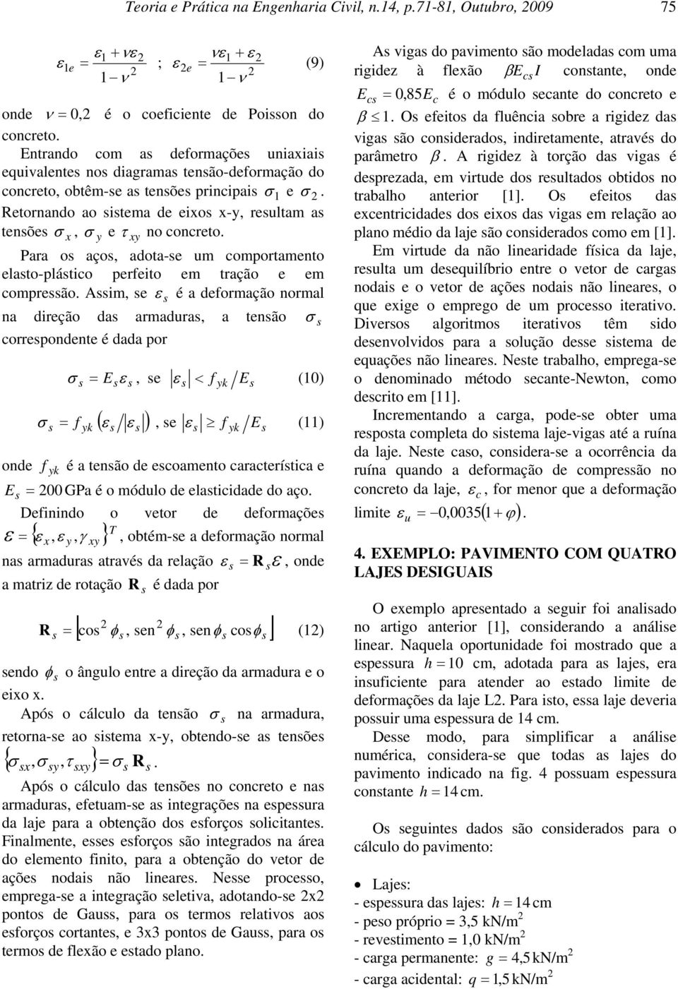 Para o aço, adota-e um comportamento elato-plático perfeito em tração e em compreão.