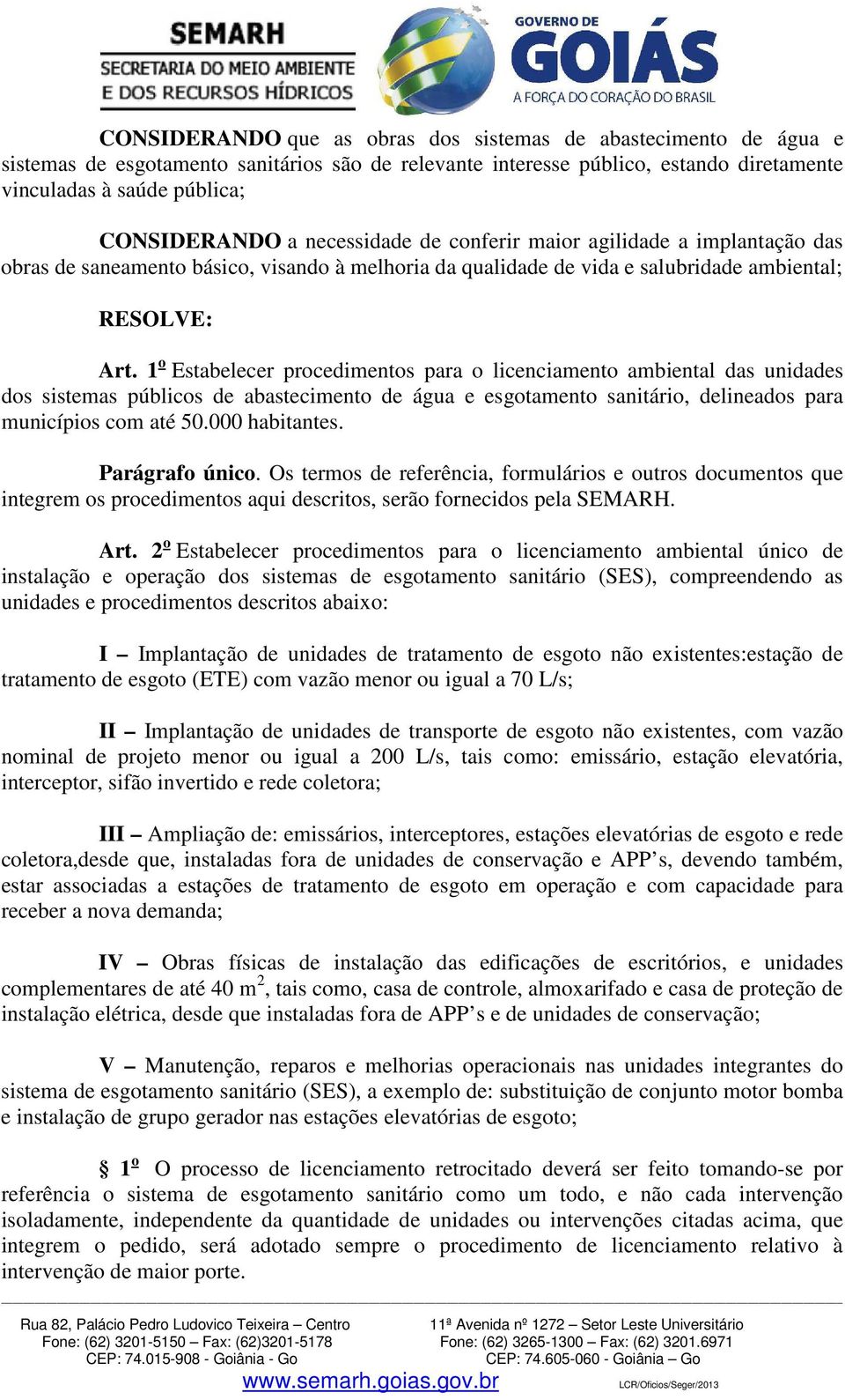 1 o Estabelecer procedimentos para o licenciamento ambiental das unidades dos sistemas públicos de abastecimento de água e esgotamento sanitário, delineados para municípios com até 50.000 habitantes.