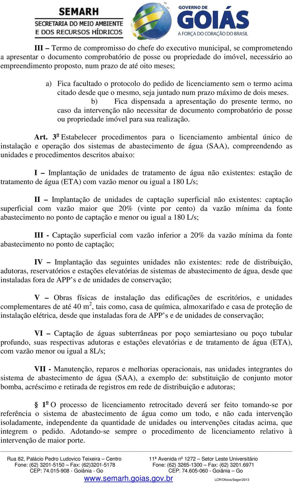 b) Fica dispensada a apresentação do presente termo, no caso da intervenção não necessitar de documento comprobatório de posse ou propriedade imóvel para sua realização. Art.