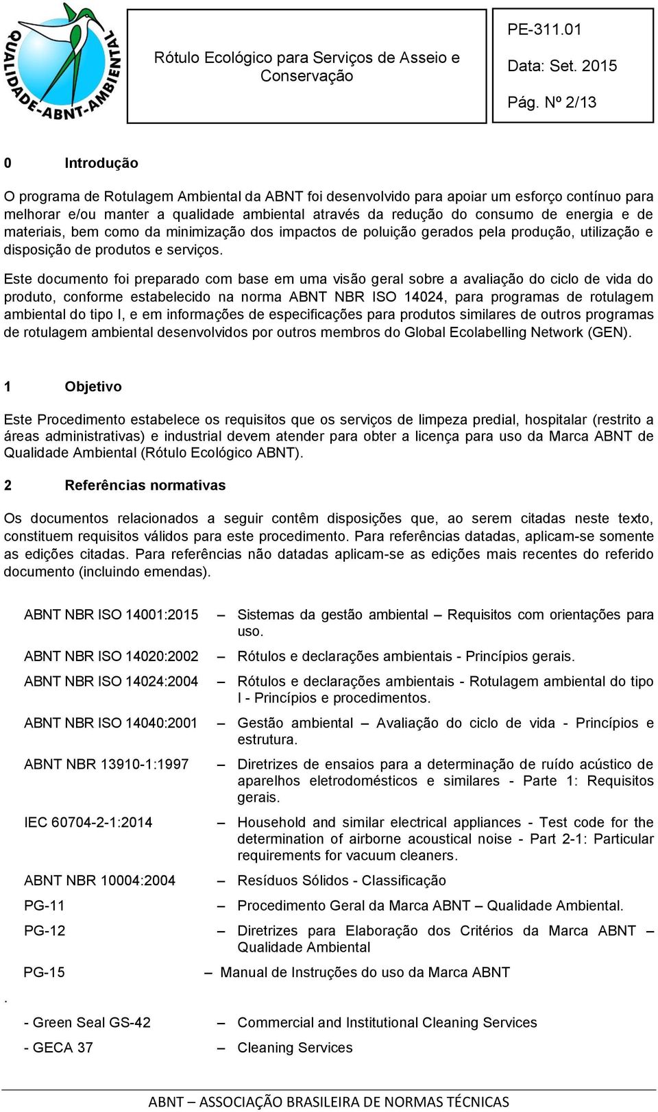 Este documento foi preparado com base em uma visão geral sobre a avaliação do ciclo de vida do produto, conforme estabelecido na norma ABNT NBR ISO 14024, para programas de rotulagem ambiental do