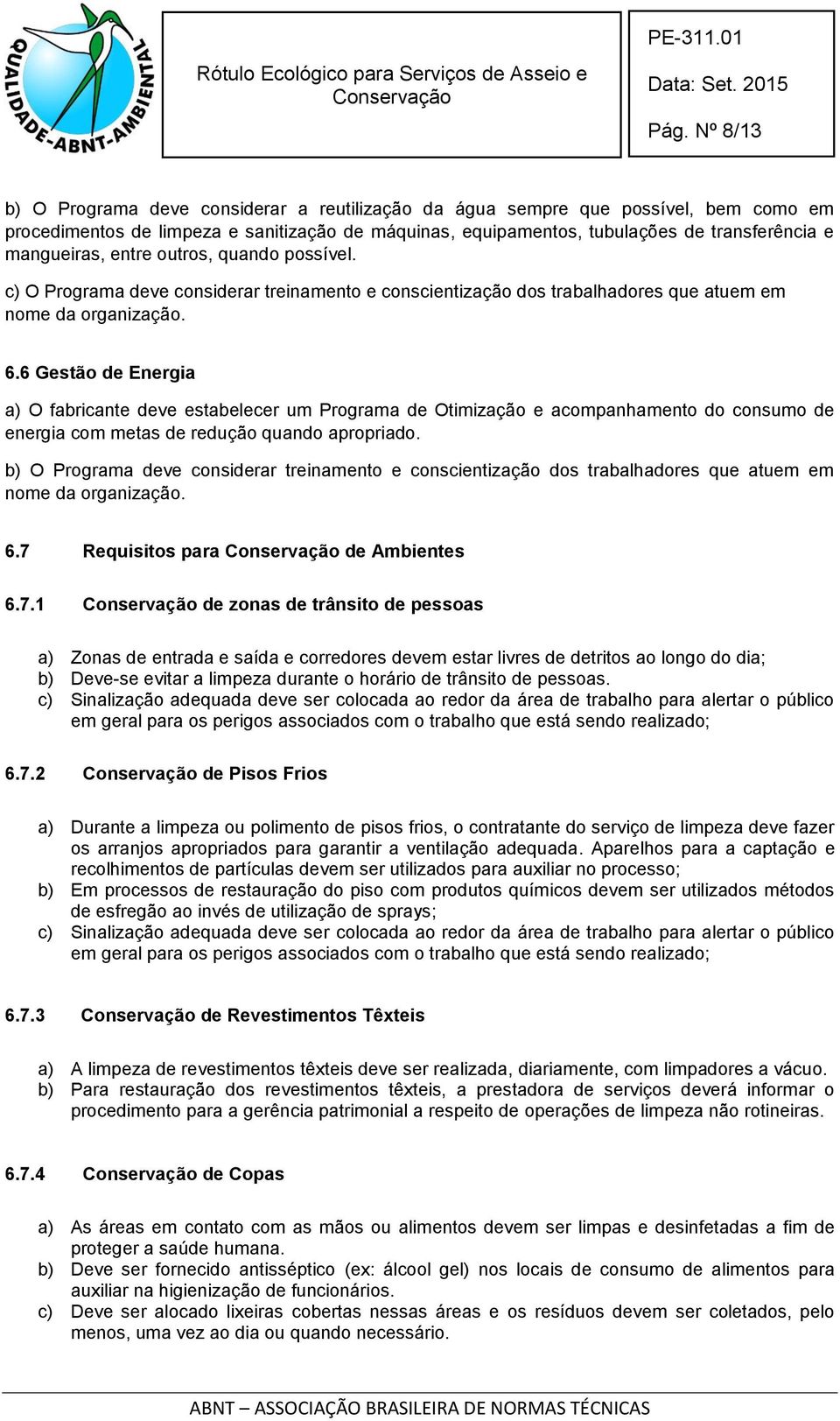 6 Gestão de Energia a) O fabricante deve estabelecer um Programa de Otimização e acompanhamento do consumo de energia com metas de redução quando apropriado.