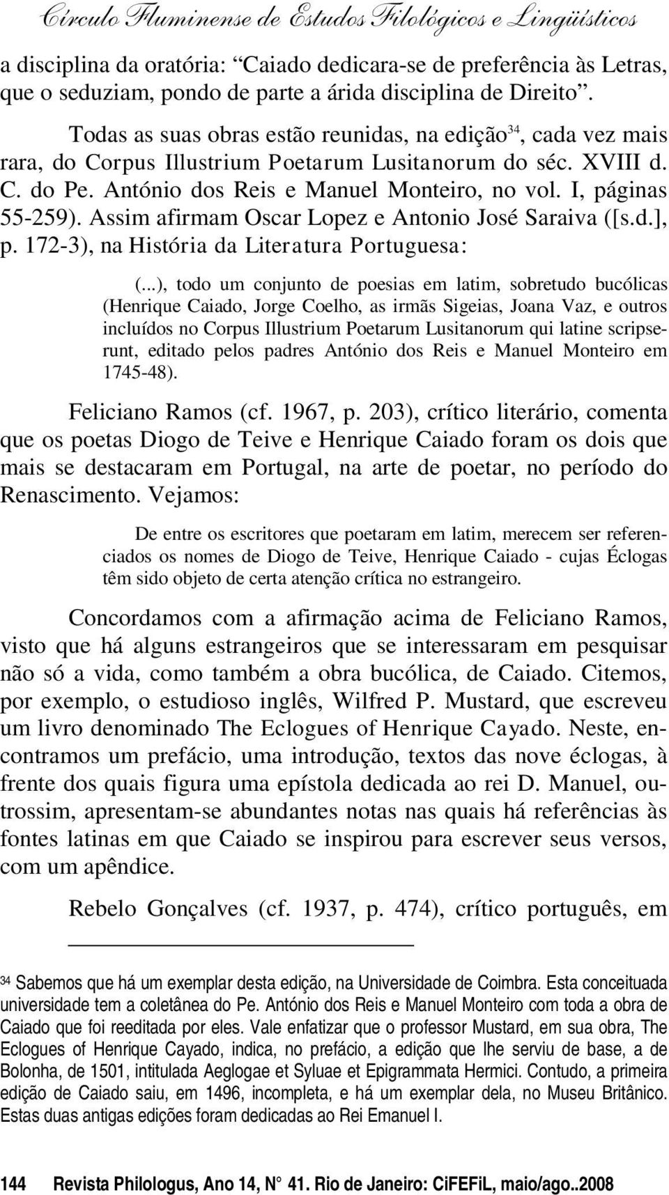 I, páginas 55-259). Assim afirmam Oscar Lopez e Antonio José Saraiva ([s.d.], p. 172-3), na História da Literatura Portuguesa: (.