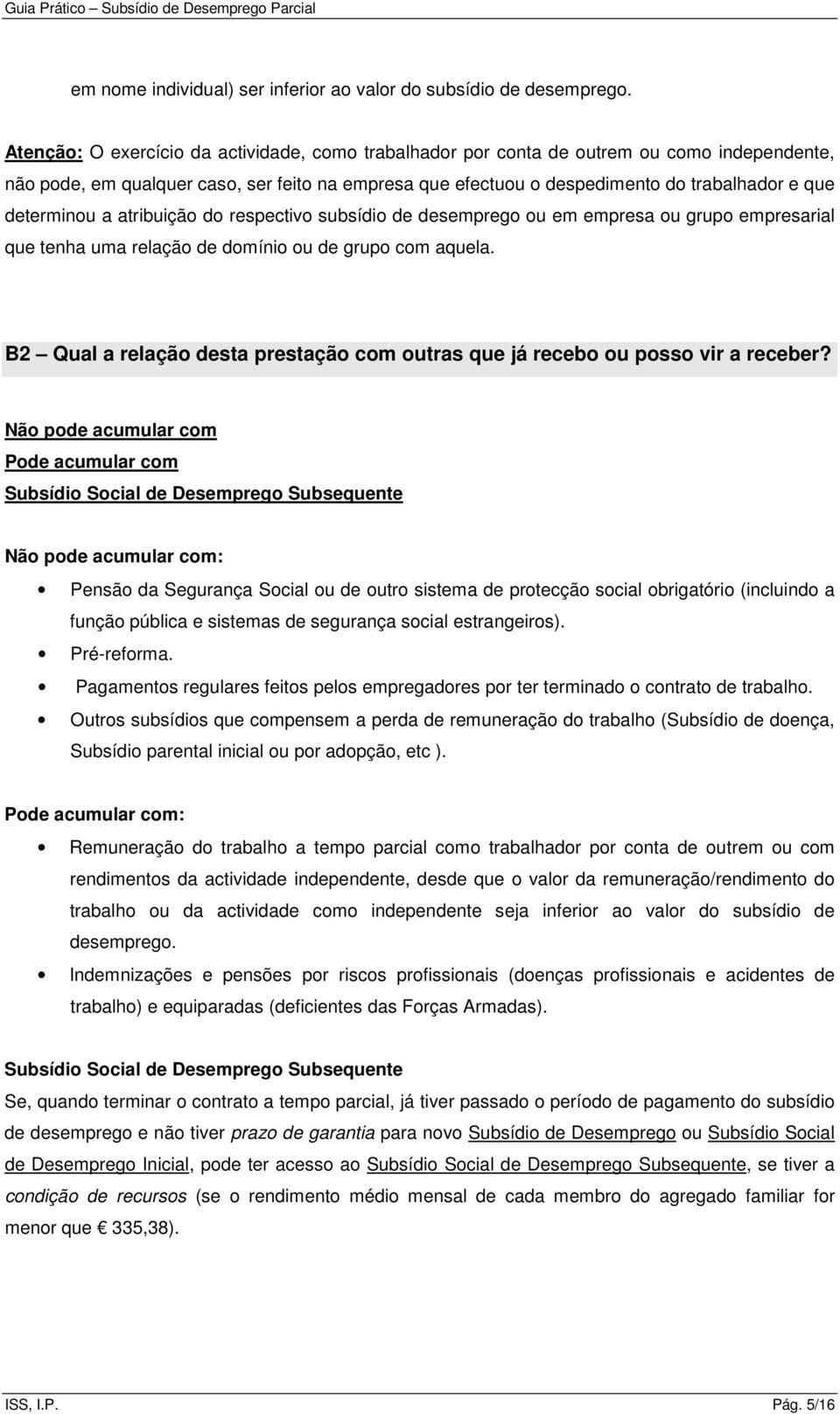 determinou a atribuição do respectivo subsídio de desemprego ou em empresa ou grupo empresarial que tenha uma relação de domínio ou de grupo com aquela.