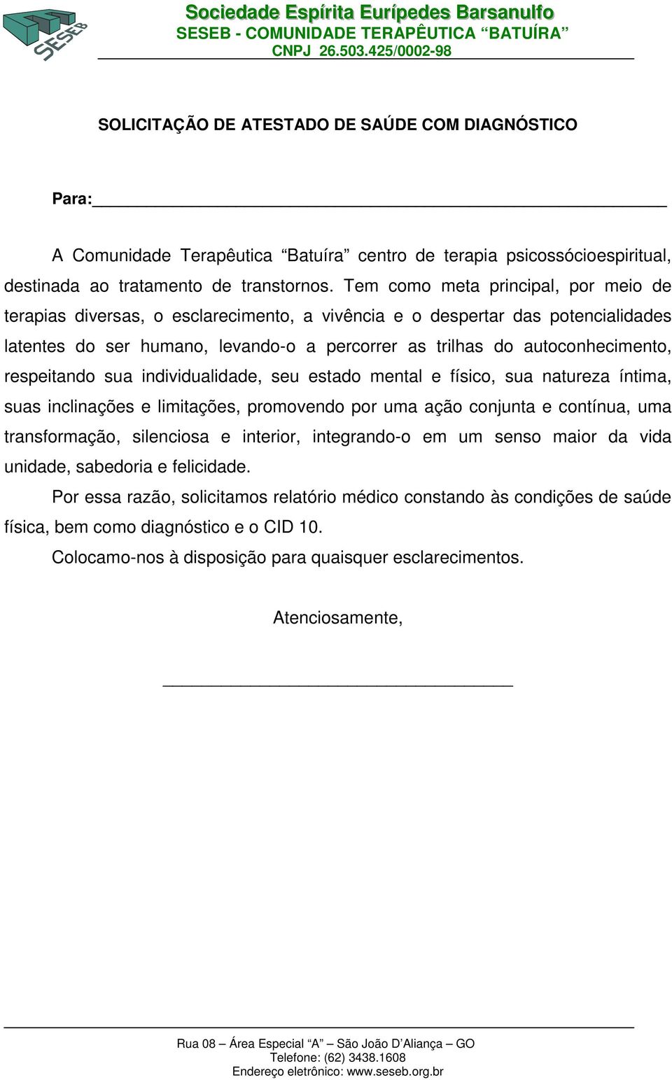 respeitando sua individualidade, seu estado mental e físico, sua natureza íntima, suas inclinações e limitações, promovendo por uma ação conjunta e contínua, uma transformação, silenciosa e interior,