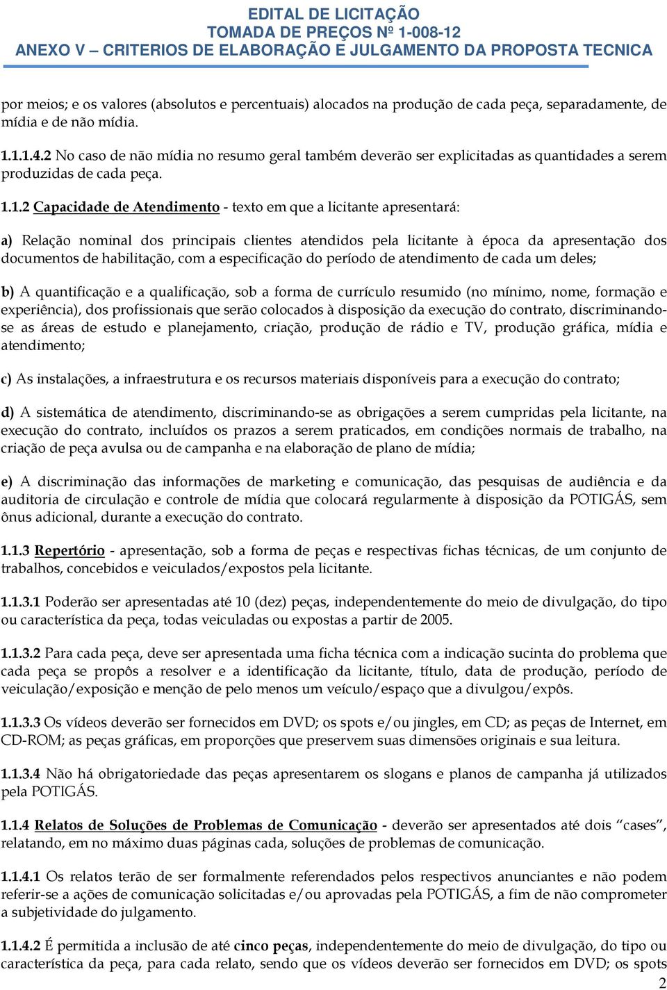 1.2 Capacidade de Atendimento - texto em que a licitante apresentará: a) Relação nominal dos principais clientes atendidos pela licitante à época da apresentação dos documentos de habilitação, com a