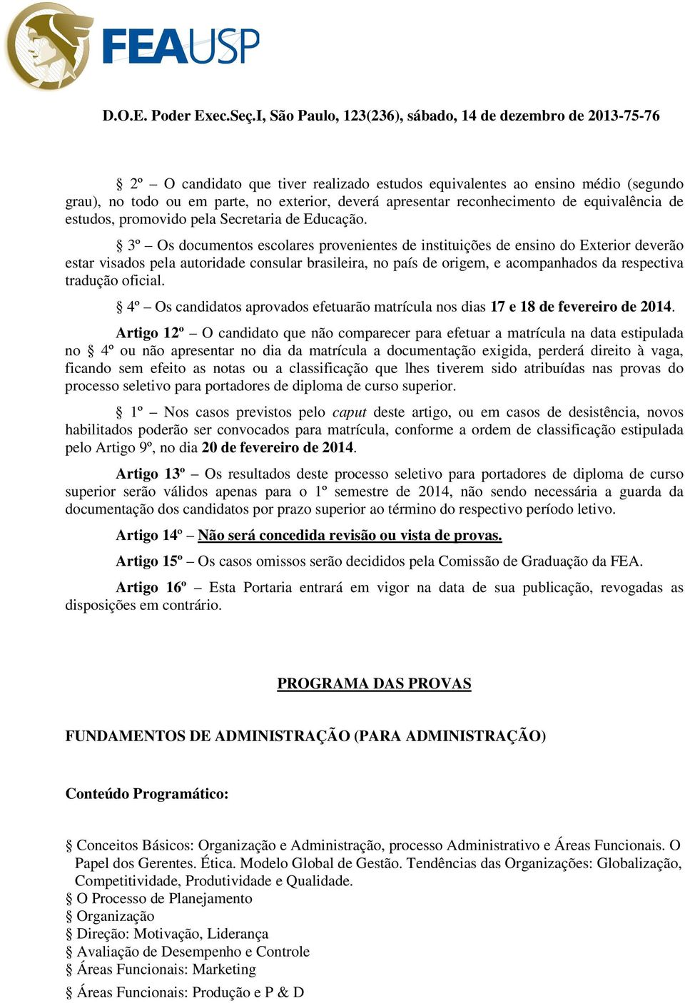 3º Os documentos escolares provenientes de instituições de ensino do Exterior deverão estar visados pela autoridade consular brasileira, no país de origem, e acompanhados da respectiva tradução