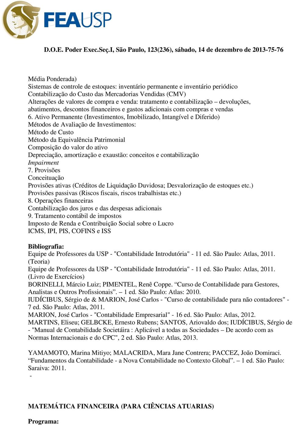 Ativo Permanente (Investimentos, Imobilizado, Intangível e Diferido) Métodos de Avaliação de Investimentos: Método de Custo Método da Equivalência Patrimonial Composição do valor do ativo