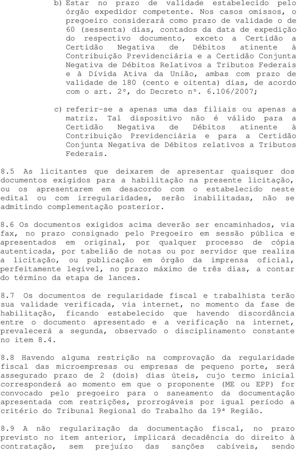 atinente à Contribuição Previdenciária e a Certidão Conjunta Negativa de Débitos Relativos a Tributos Federais e à Dívida Ativa da União, ambas com prazo de validade de 180 (cento e oitenta) dias, de