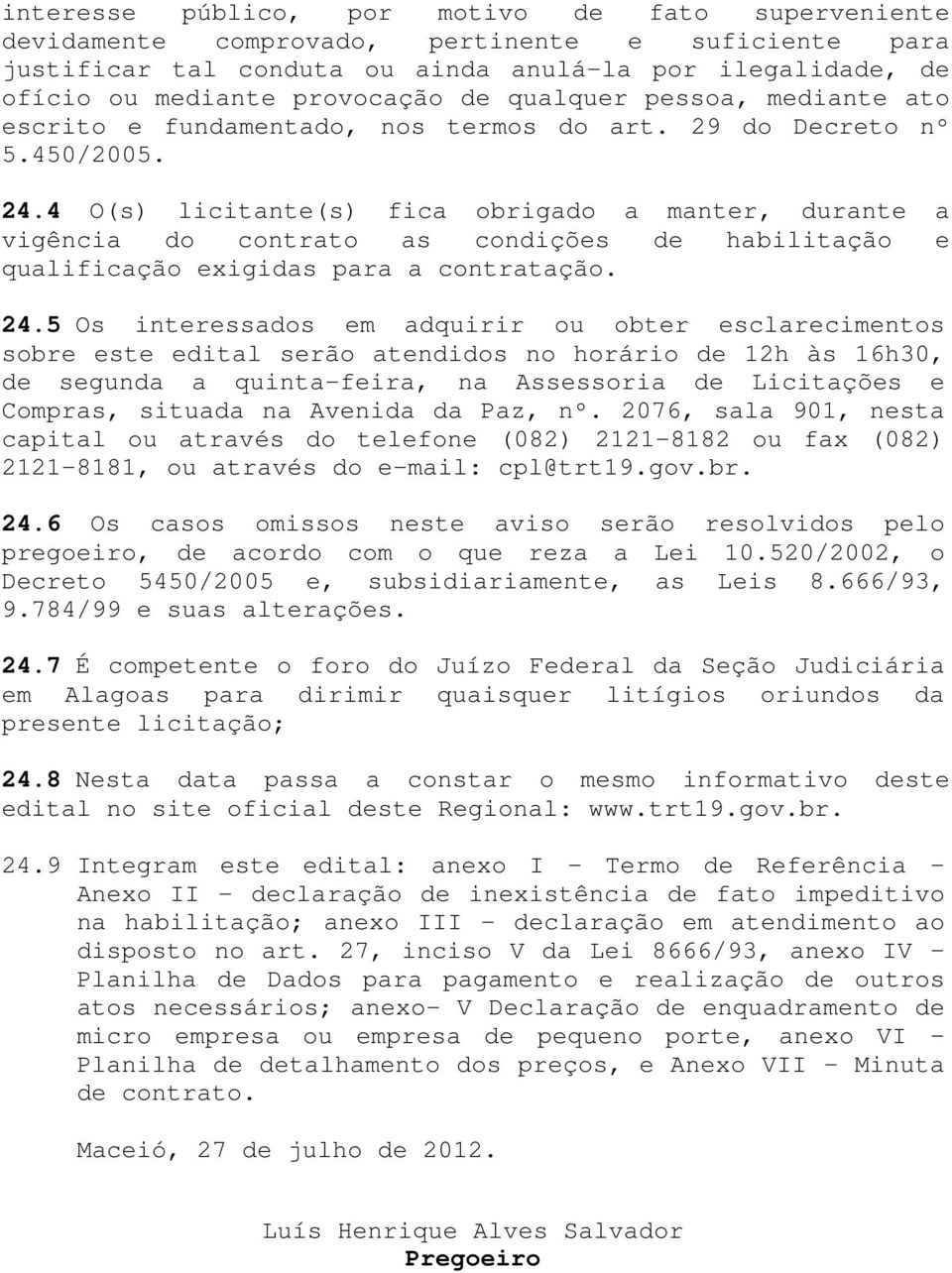 4 O(s) licitante(s) fica obrigado a manter, durante a vigência do contrato as condições de habilitação e qualificação exigidas para a contratação. 24.