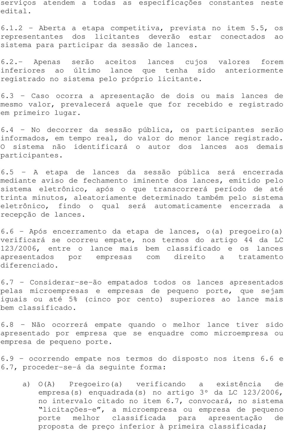 - Apenas serão aceitos lances cujos valores forem inferiores ao último lance que tenha sido anteriormente registrado no sistema pelo próprio licitante. 6.