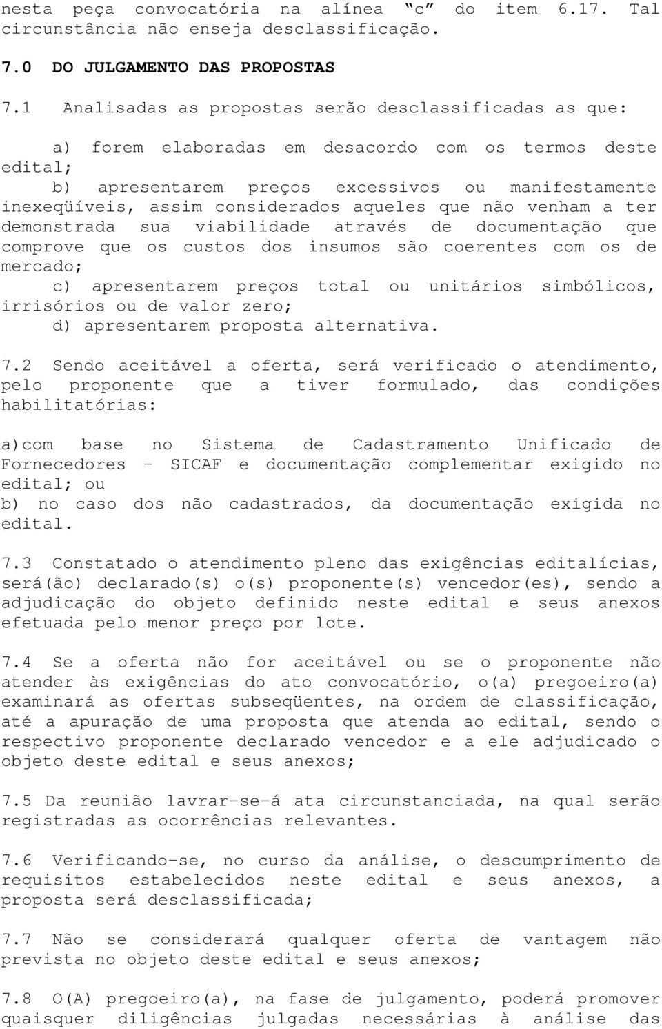 considerados aqueles que não venham a ter demonstrada sua viabilidade através de documentação que comprove que os custos dos insumos são coerentes com os de mercado; c) apresentarem preços total ou