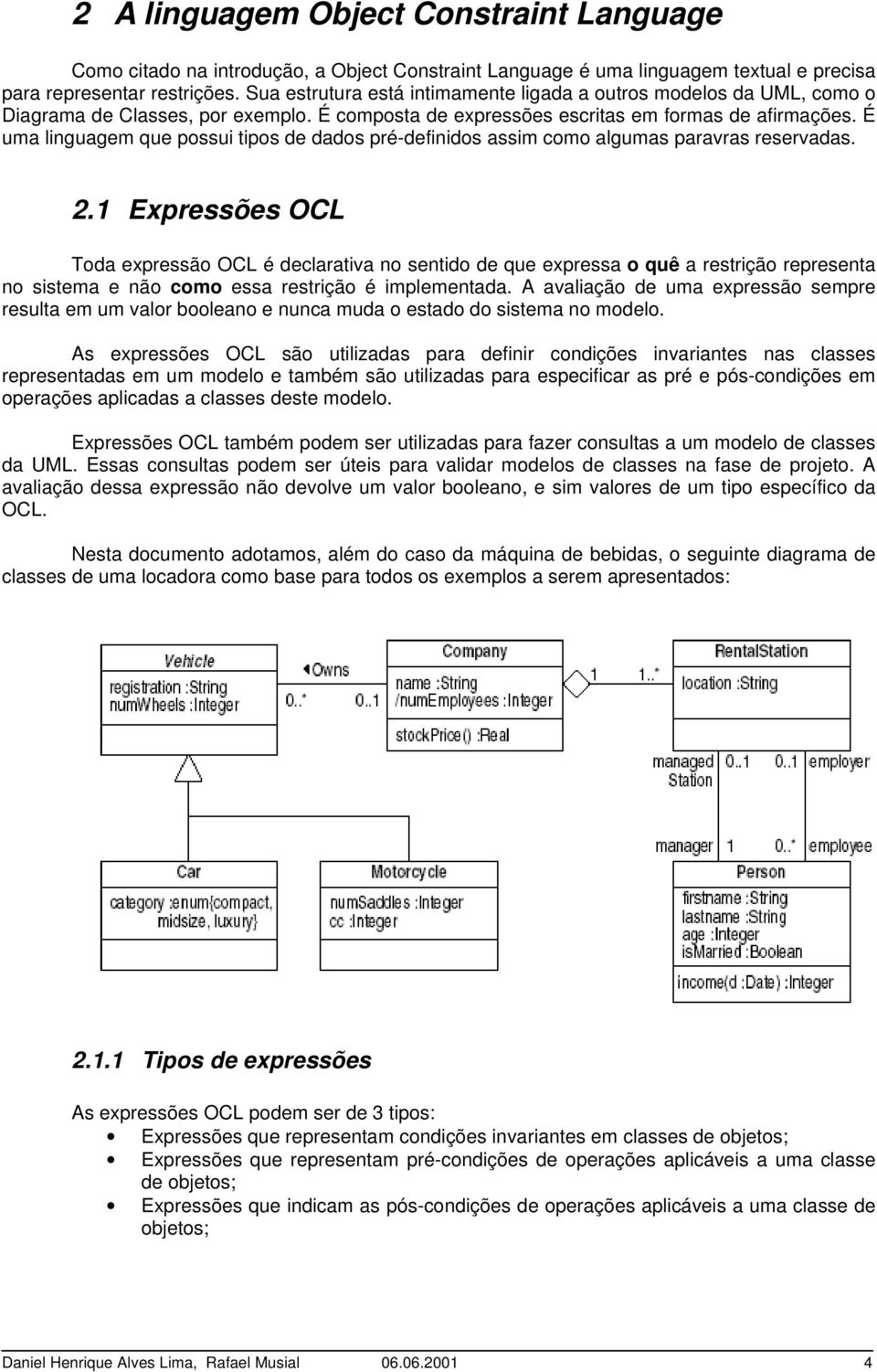 É uma linguagem que possui tipos de dados pré-definidos assim como algumas paravras reservadas. 2.