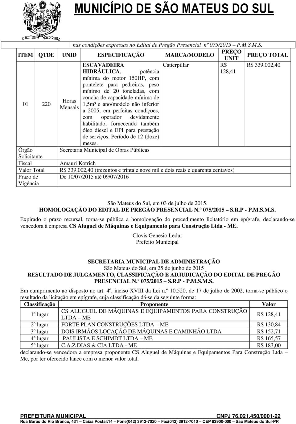 Mensais a 2005, em perfeitas condições, com operador devidamente habilitado, fornecendo também óleo diesel e EPI para prestação de serviços. Período de 12 (doze) meses.