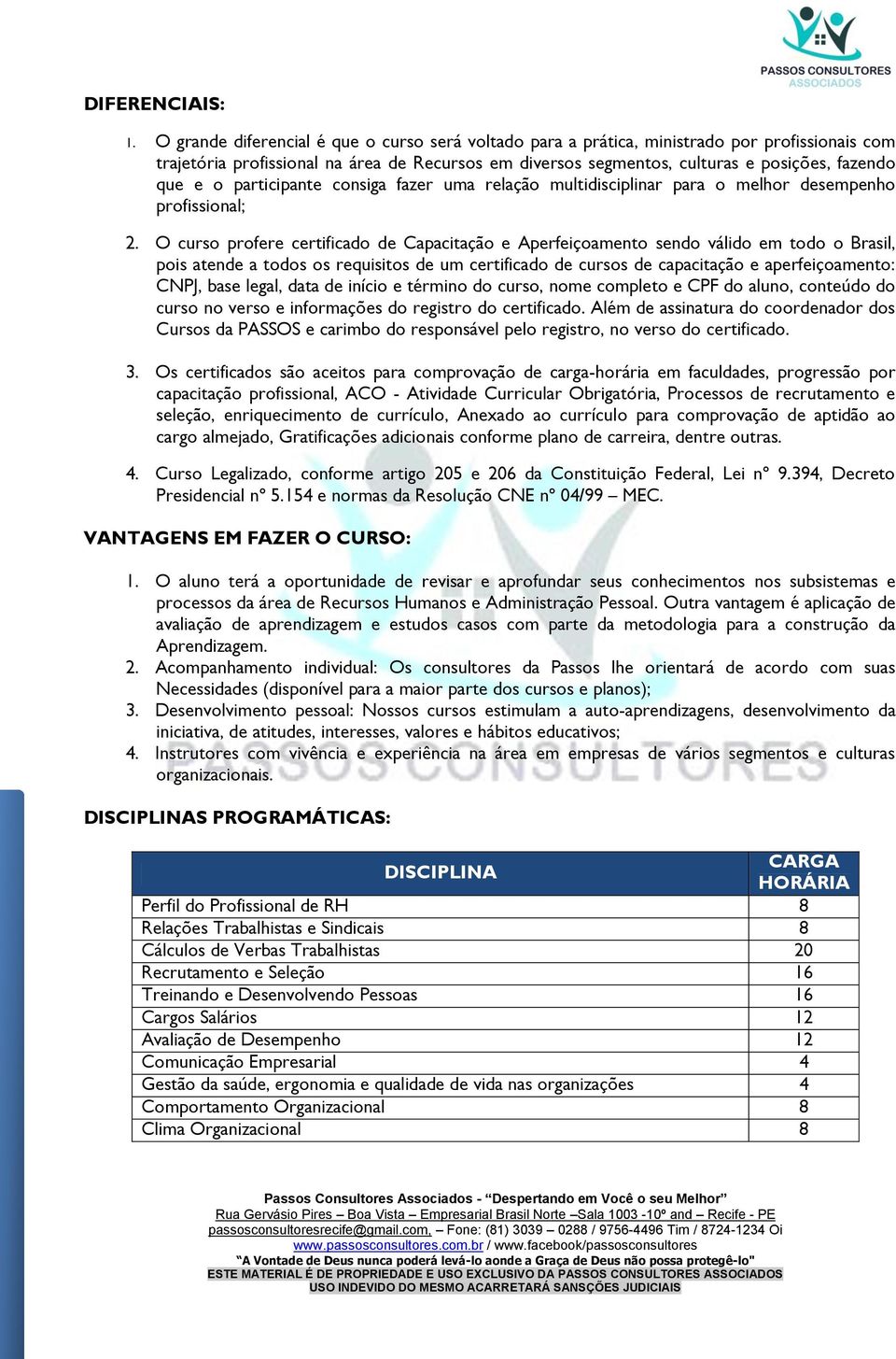 o participante consiga fazer uma relação multidisciplinar para o melhor desempenho profissional; 2.