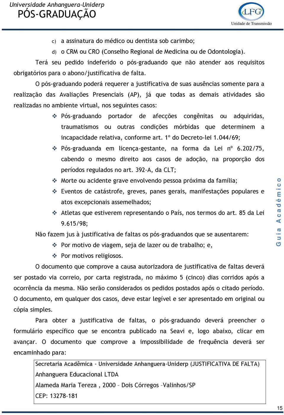 O pós-graduando poderá requerer a justificativa de suas ausências somente para a realização das Avaliações Presenciais (AP), já que todas as demais atividades são realizadas no ambiente virtual, nos