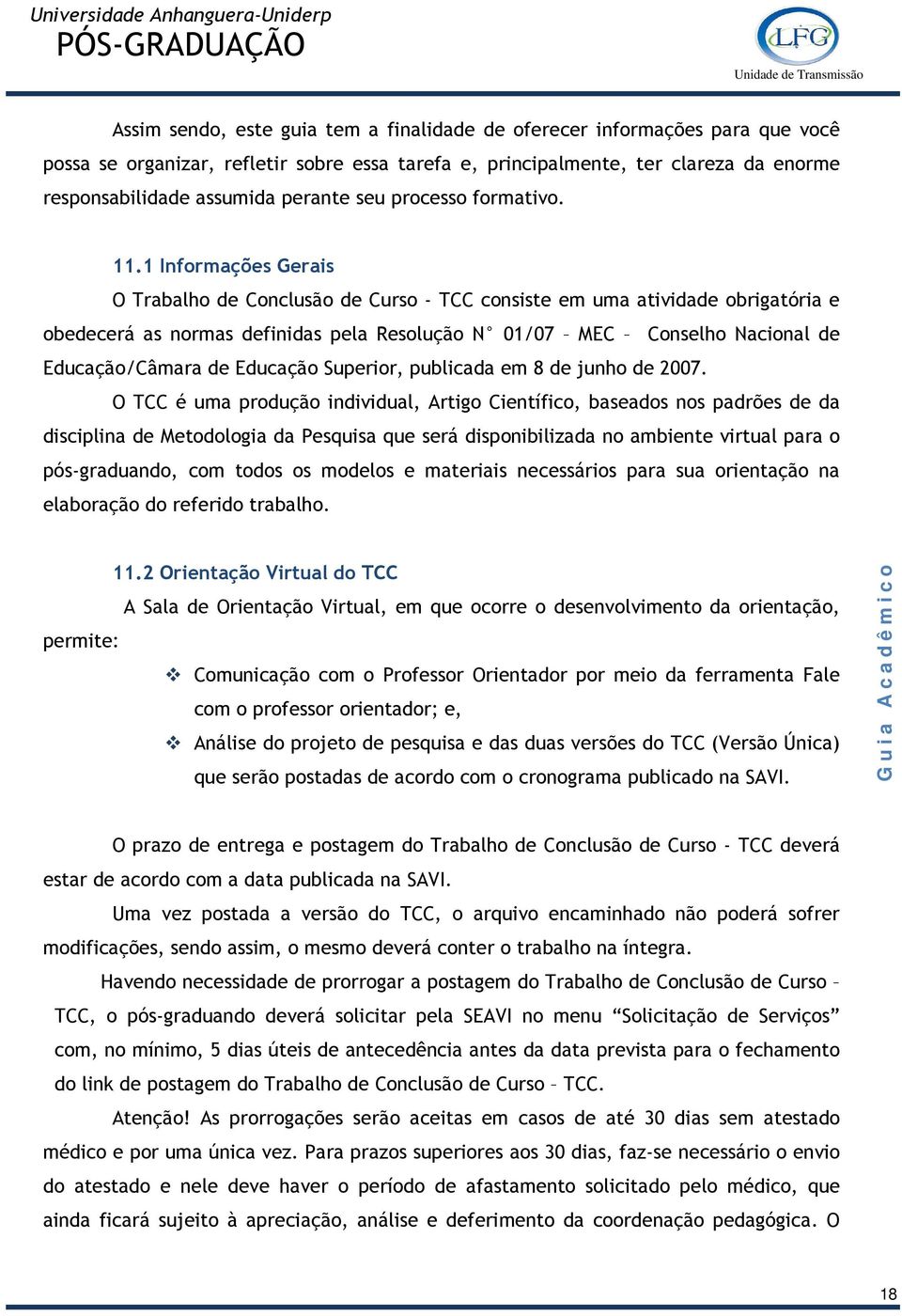 1 Informações Gerais O Trabalho de Conclusão de Curso - TCC consiste em uma atividade obrigatória e obedecerá as normas definidas pela Resolução N 01/07 MEC Conselho Nacional de Educação/Câmara de