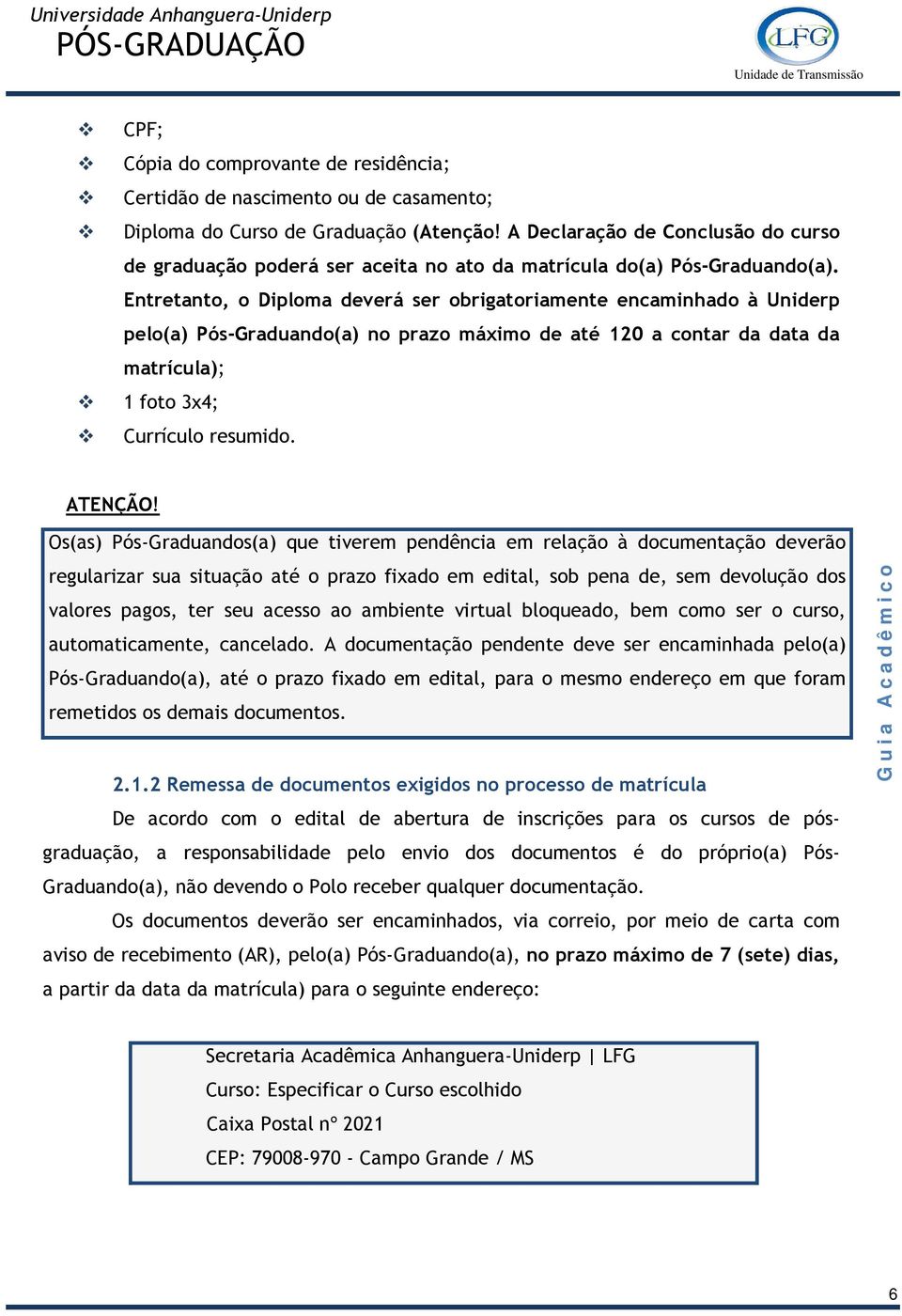 Entretanto, o Diploma deverá ser obrigatoriamente encaminhado à Uniderp pelo(a) Pós-Graduando(a) no prazo máximo de até 120 a contar da data da matrícula); 1 foto 3x4; Currículo resumido. ATENÇÃO!