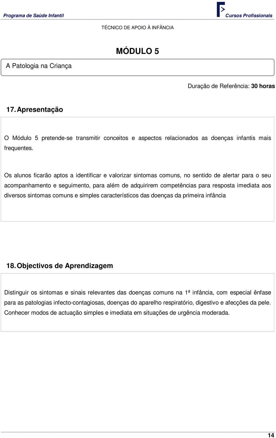 diversos sintomas comuns e simples característicos das doenças da primeira infância 18.