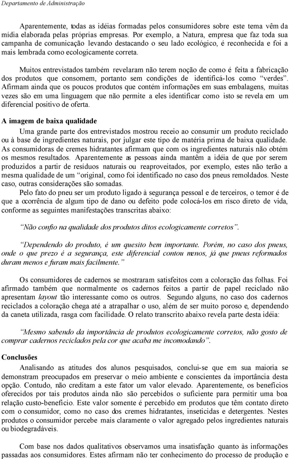 Muitos entrevistados também revelaram não terem noção de como é feita a fabricação dos produtos que consomem, portanto sem condições de identificá-los como verdes.