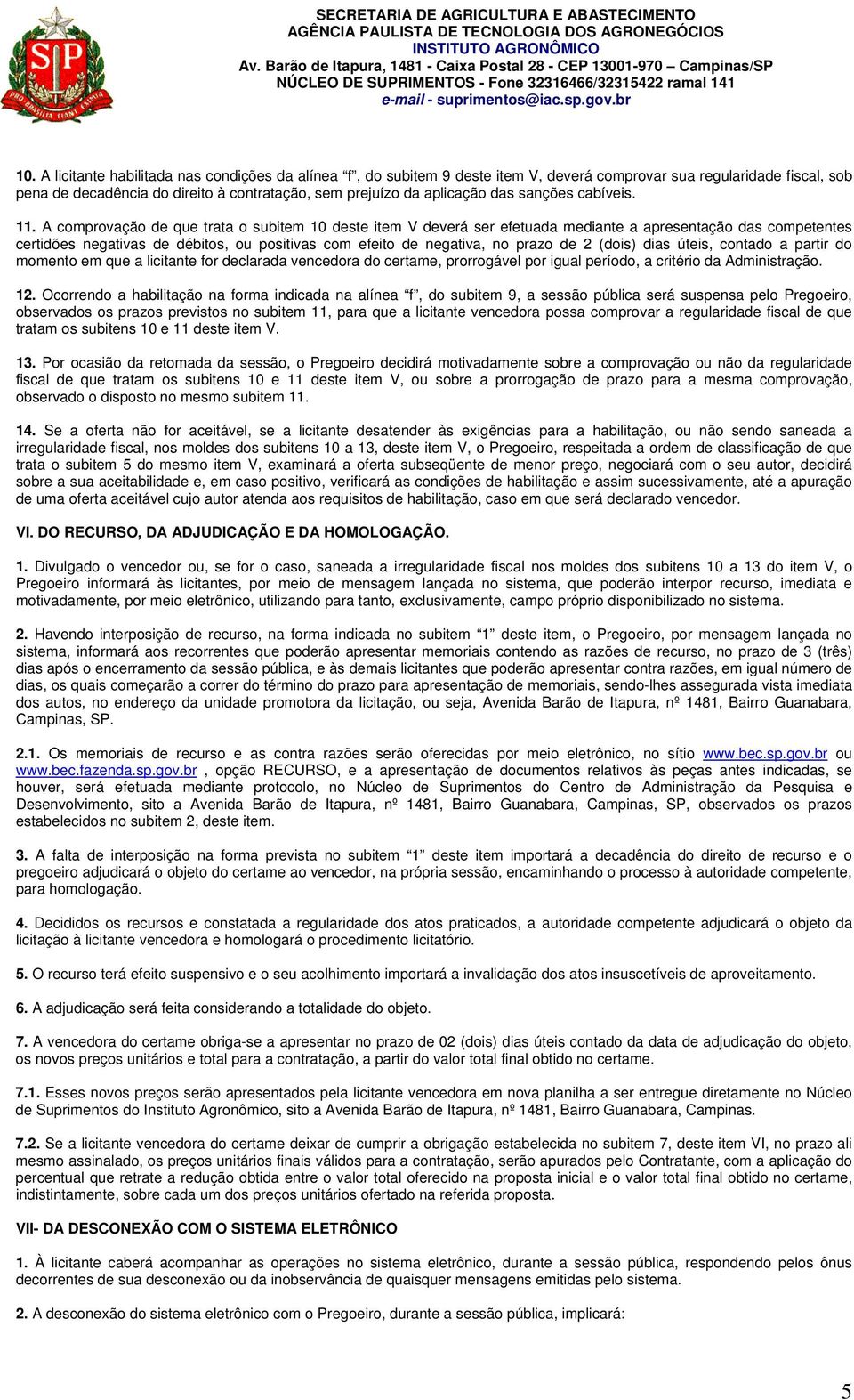 A comprovação de que trata o subitem 10 deste item V deverá ser efetuada mediante a apresentação das competentes certidões negativas de débitos, ou positivas com efeito de negativa, no prazo de 2