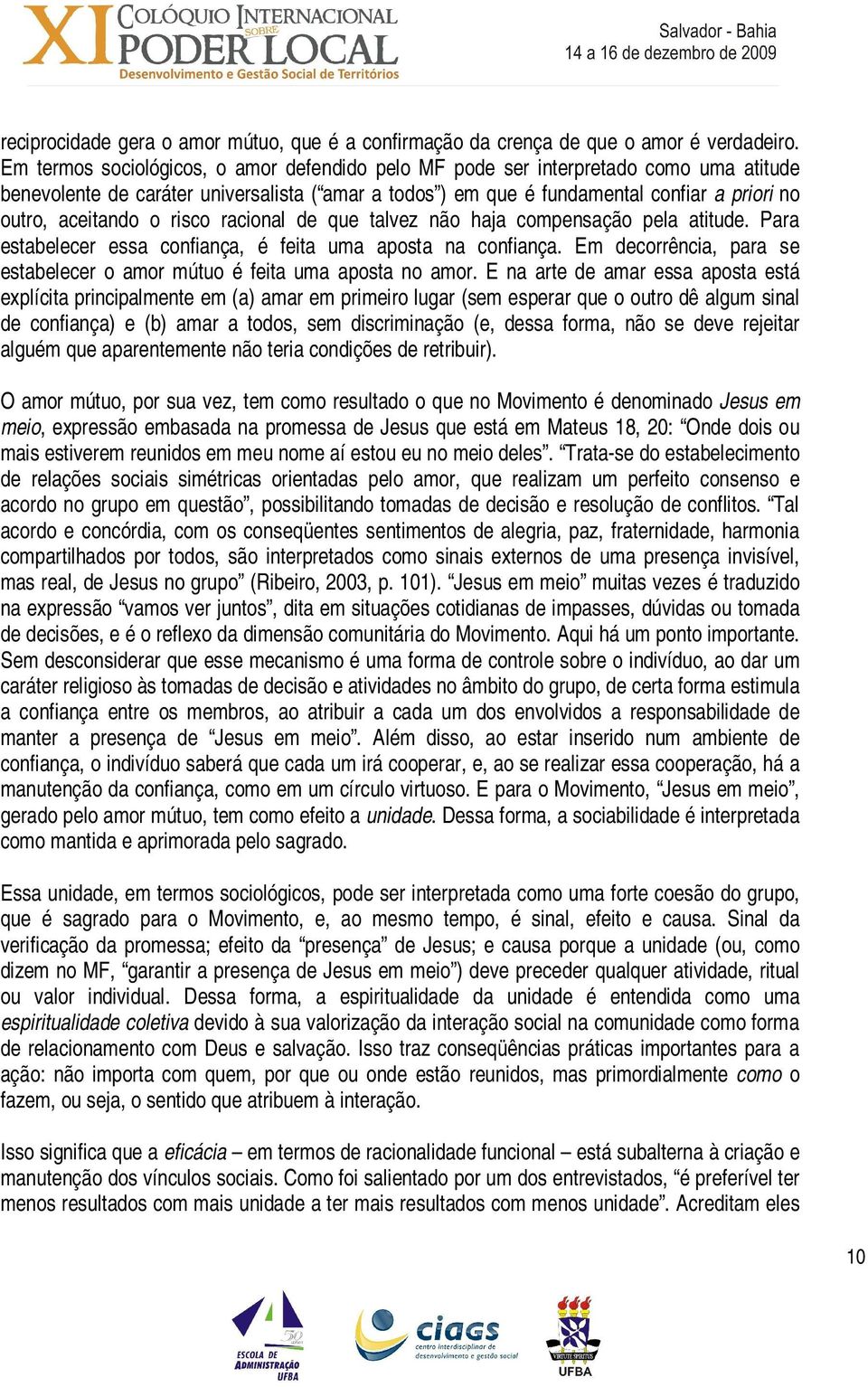 o risco racional de que talvez não haja compensação pela atitude. Para estabelecer essa confiança, é feita uma aposta na confiança.