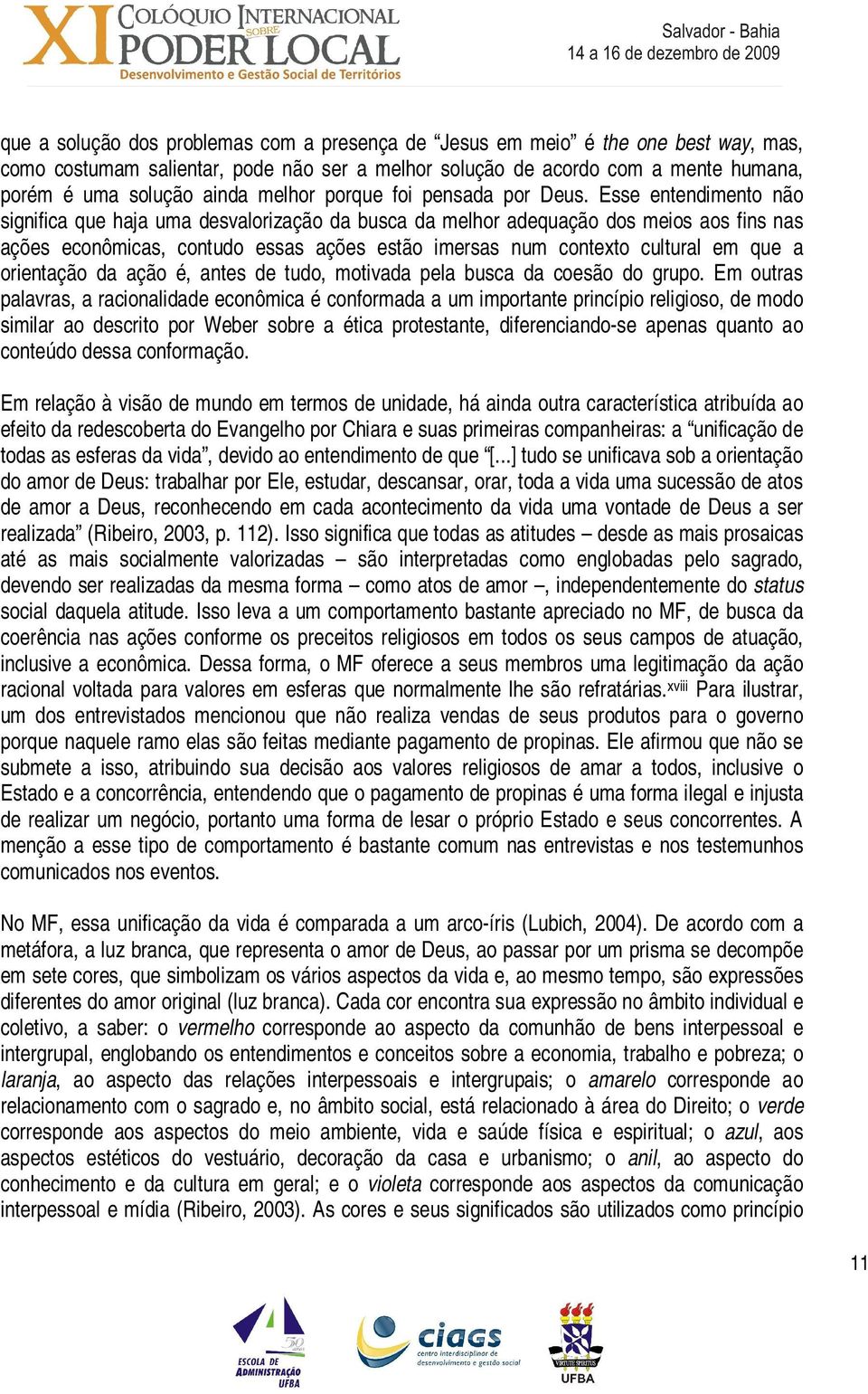 Esse entendimento não significa que haja uma desvalorização da busca da melhor adequação dos meios aos fins nas ações econômicas, contudo essas ações estão imersas num contexto cultural em que a