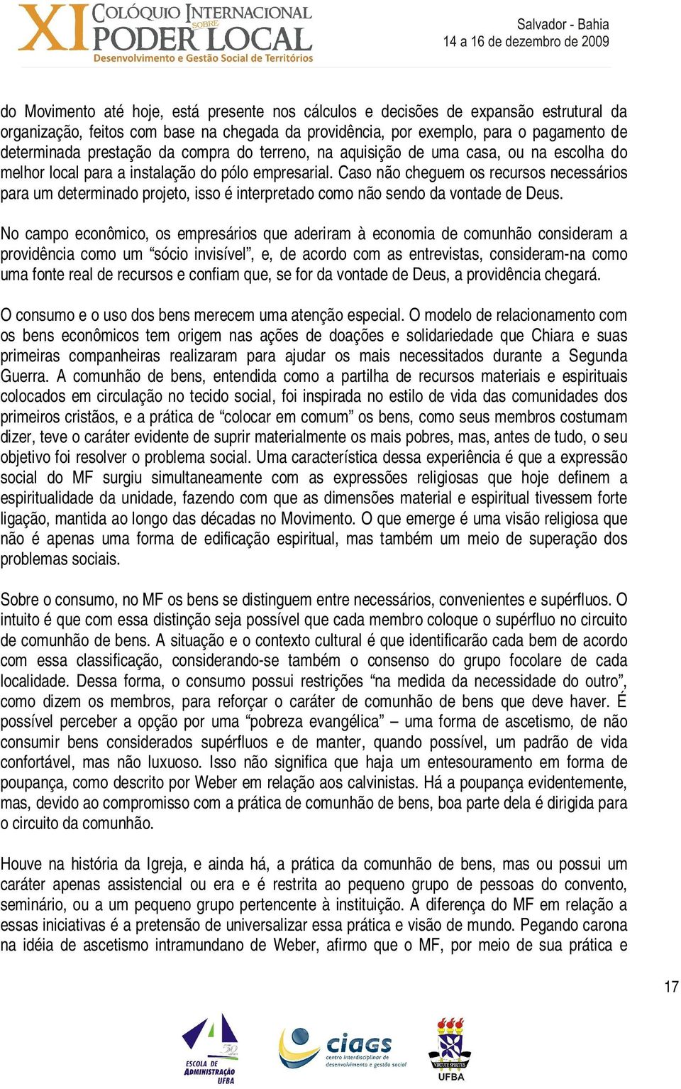 Caso não cheguem os recursos necessários para um determinado projeto, isso é interpretado como não sendo da vontade de Deus.