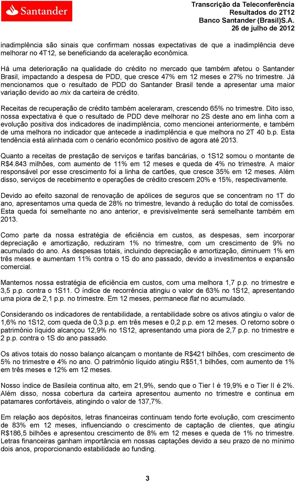 Já mencionamos que o resultado de PDD do Santander Brasil tende a apresentar uma maior variação devido ao mix da carteira de crédito.