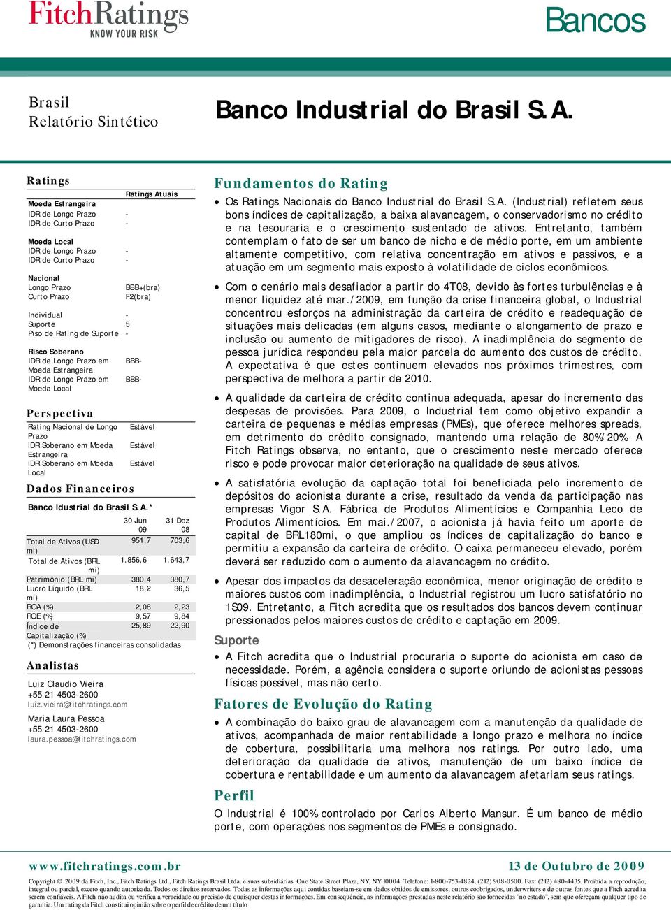 Moeda Estrangeira IDR Soberano em Moeda Local BBB+(bra) F2(bra) BBB- BBB- Dados Financeiros Banco Idustrial do Brasil S.A.* 30 Jun 09 31 Dez 08 Total de Ativos (USD 951,7 703,6 Total de Ativos (BRL 1.