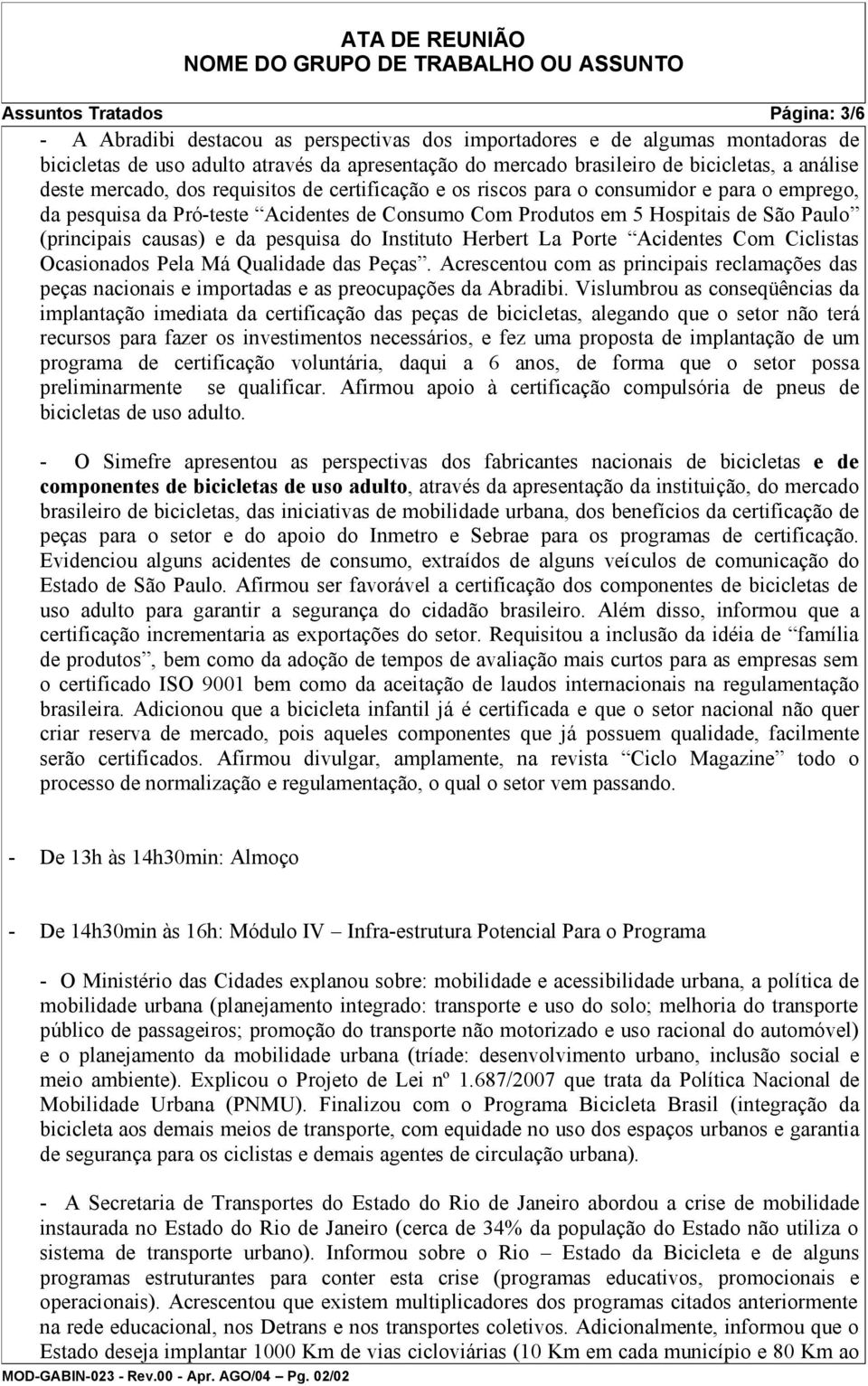 (principais causas) e da pesquisa do Instituto Herbert La Porte Acidentes Com Ciclistas Ocasionados Pela Má Qualidade das Peças.