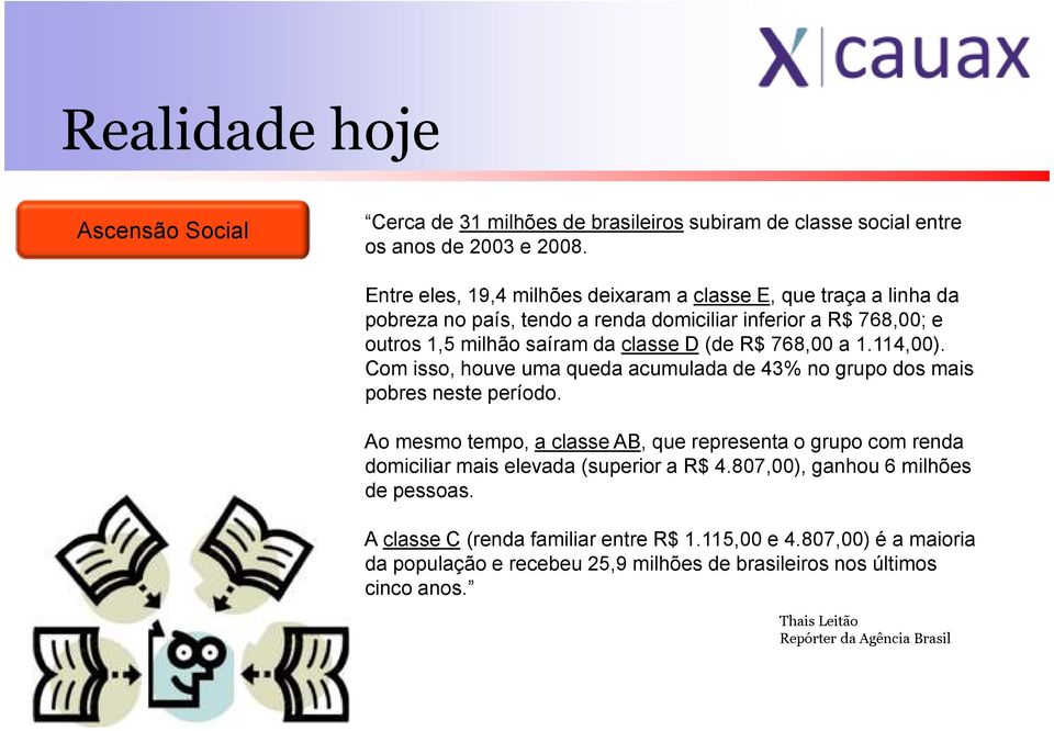 768,00 a 1.114,00). Com isso, houve uma queda acumulada de 43% no grupo dos mais pobres neste período.