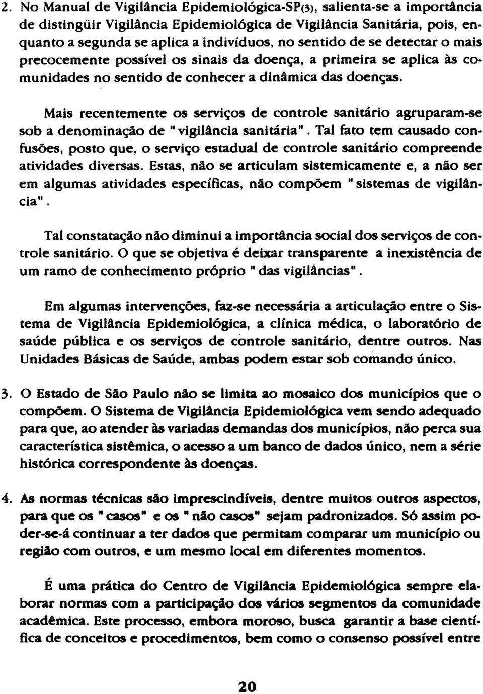 Mais recentemente os serviços de controle sanitário agruparam-se sob a denominação de "vigilância sanitária".