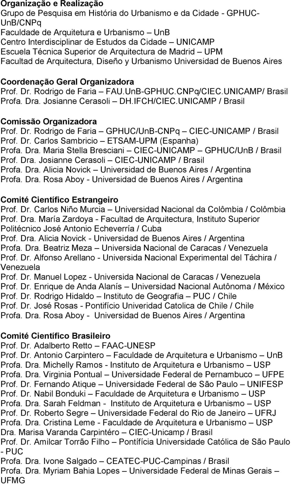 CNPq/CIEC.UNICAMP/ Brasil Profa. Dra. Josianne Cerasoli DH.IFCH/CIEC.UNICAMP / Brasil Comissão Organizadora Prof. Dr. Rodrigo de Faria GPHUC/UnB-CNPq CIEC-UNICAMP / Brasil Prof. Dr. Carlos Sambricio ETSAM-UPM (Espanha) Profa.