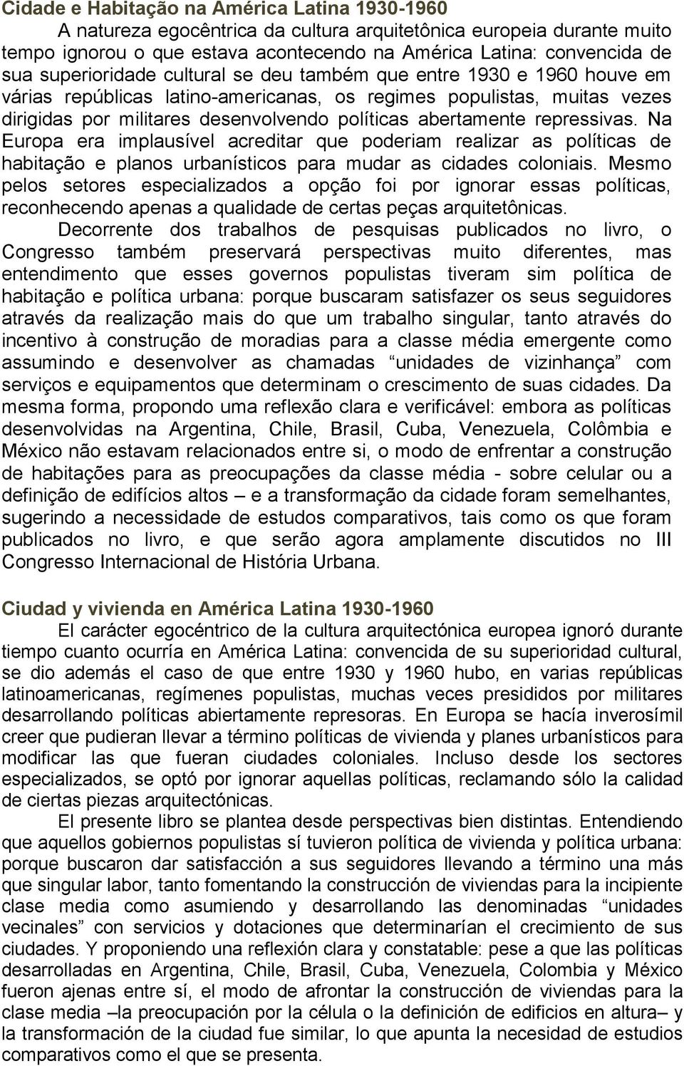 abertamente repressivas. Na Europa era implausível acreditar que poderiam realizar as políticas de habitação e planos urbanísticos para mudar as cidades coloniais.