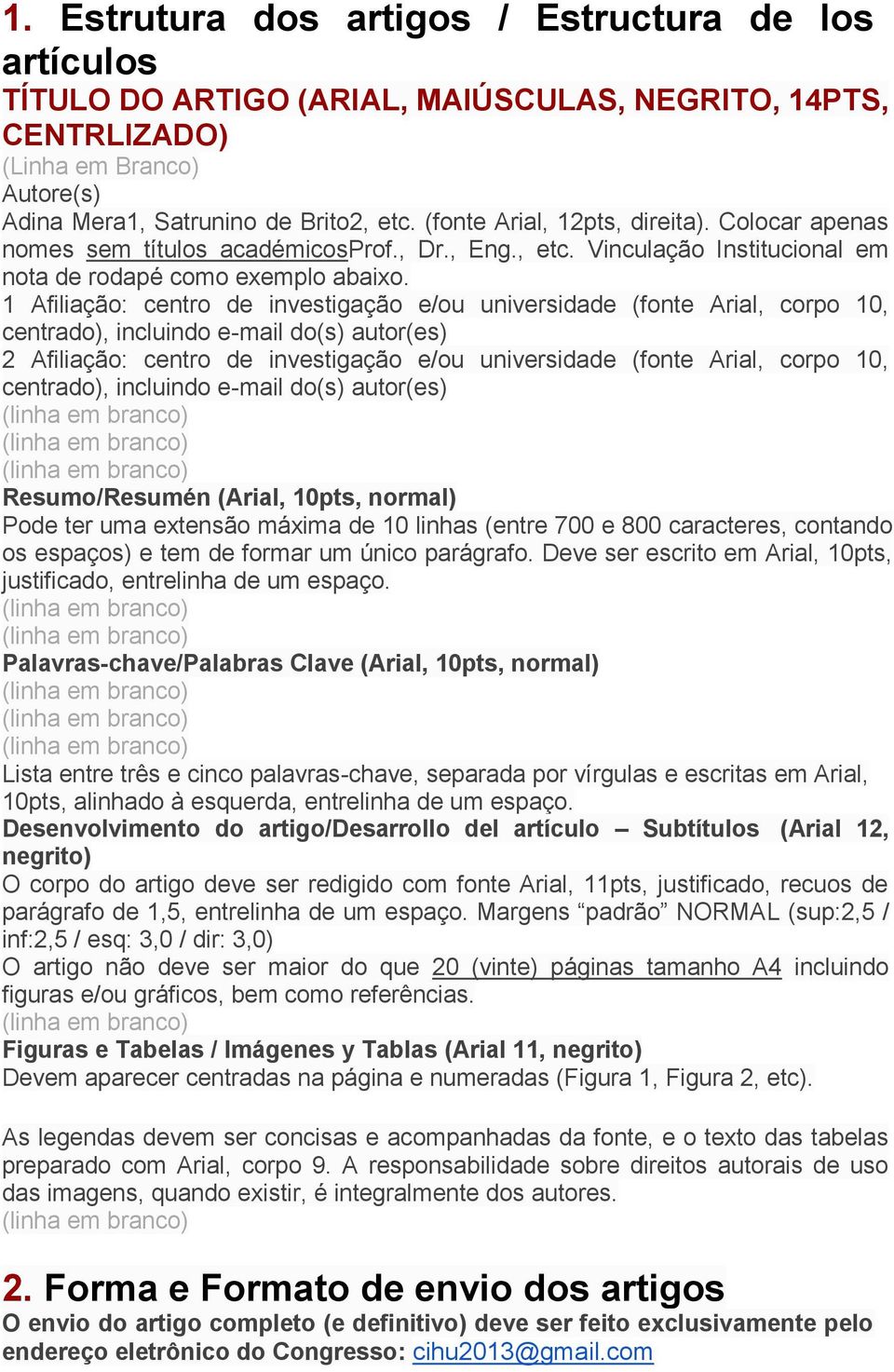 1 Afiliação: centro de investigação e/ou universidade (fonte Arial, corpo 10, centrado), incluindo e-mail do(s) autor(es) 2 Afiliação: centro de investigação e/ou universidade (fonte Arial, corpo 10,