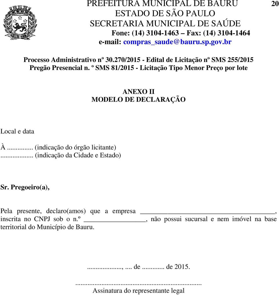 .. (indicação da Cidade e Estado) Sr. Pregoeiro(a), Pela presente, declaro(amos) que a empresa, inscrita no CNPJ sob o n.