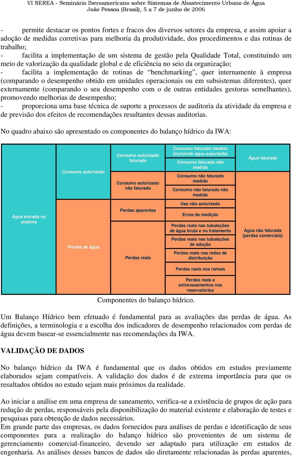 implementação de rotinas de benchmarking, quer internamente à empresa (comparando o desempenho obtido em unidades operacionais ou em subsistemas diferentes), quer externamente (comparando o seu