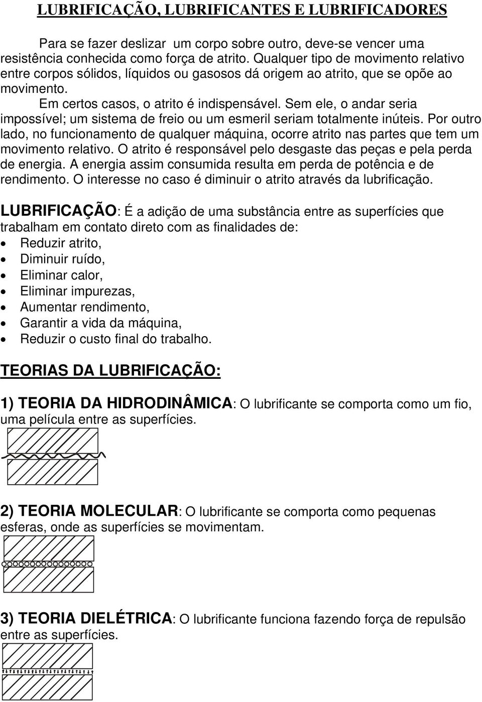 Sem ele, o andar seria impossível; um sistema de freio ou um esmeril seriam totalmente inúteis.