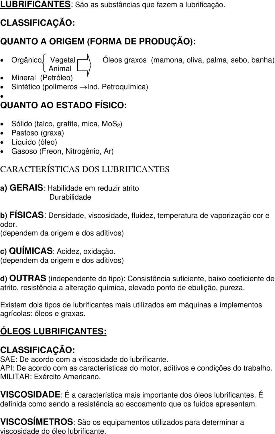 Petroquímica) QUANTO AO ESTADO FÍSICO: Sólido (talco, grafite, mica, MoS 2 ) Pastoso (graxa) Líquido (óleo) Gasoso (Freon, Nitrogênio, Ar) CARACTERÍSTICAS DOS LUBRIFICANTES a) GERAIS: Habilidade em